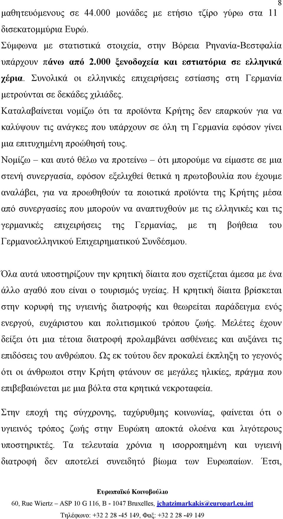 Καταλαβαίνεται νομίζω ότι τα προϊόντα Κρήτης δεν επαρκούν για να καλύψουν τις ανάγκες που υπάρχουν σε όλη τη Γερμανία εφόσον γίνει μια επιτυχημένη προώθησή τους.