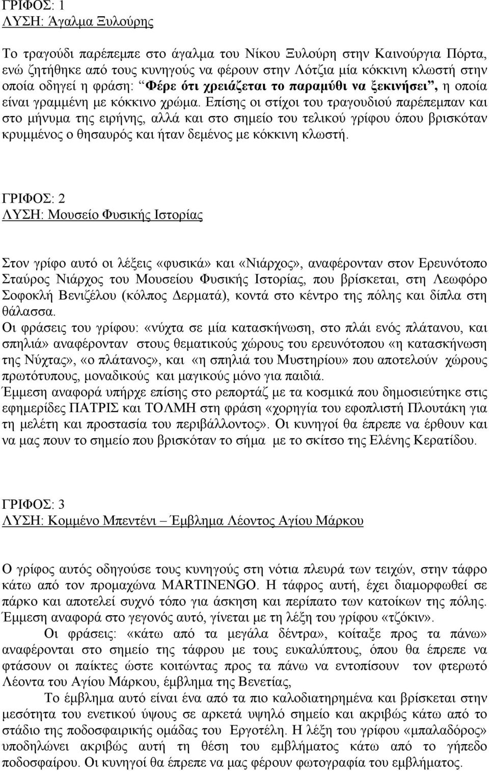 Επίσης οι στίχοι του τραγουδιού παρέπεμπαν και στο μήνυμα της ειρήνης, αλλά και στο σημείο του τελικού γρίφου όπου βρισκόταν κρυμμένος ο θησαυρός και ήταν δεμένος με κόκκινη κλωστή.