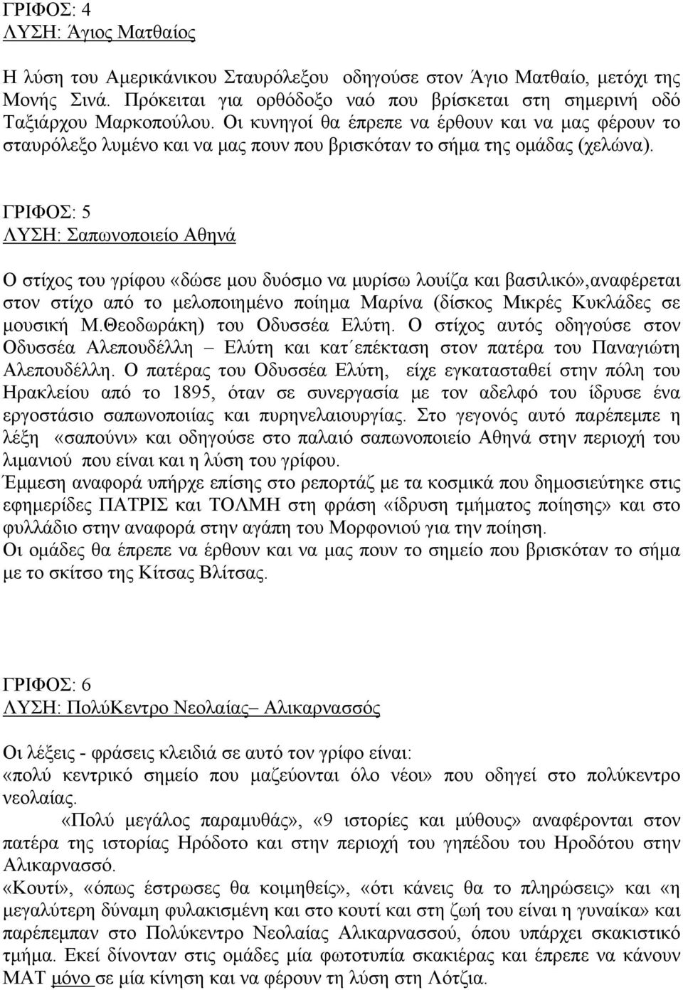 ΓΡΙΦΟΣ: 5 ΛΥΣΗ: Σαπωνοποιείο Αθηνά Ο στίχος του γρίφου «δώσε μου δυόσμο να μυρίσω λουίζα και βασιλικό»,αναφέρεται στον στίχο από το μελοποιημένο ποίημα Μαρίνα (δίσκος Μικρές Κυκλάδες σε μουσική Μ.