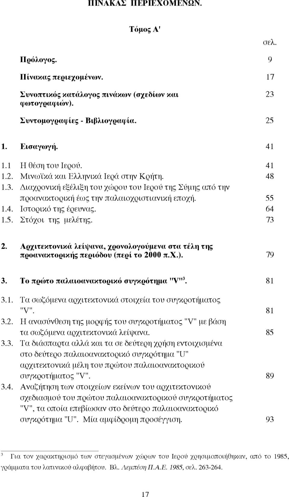 64 1.5. Στόχοι της µελέτης. 73 2. Aρχιτεκτονικά λείψανα, χρονολογούµενα στα τέλη της προανακτορικής περιόδου (περί το 2000 π.x.). 79 3. Tο πρώτο παλαιοανακτορικό συγκρότηµα "V" 3. 81 3.1. Tα σωζόµενα αρχιτεκτονικά στοιχεία του συγκροτήµατος "V".