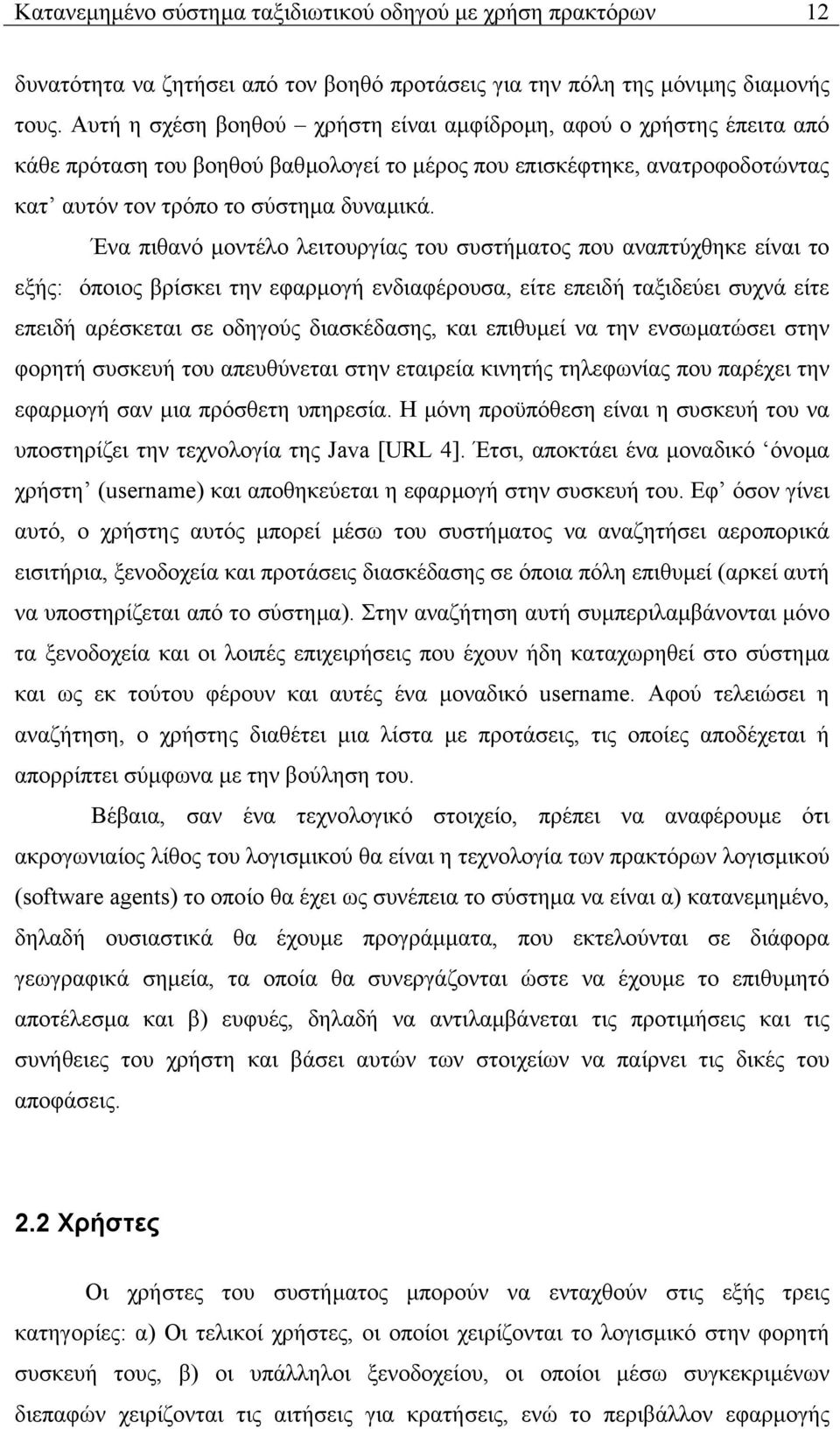 Ένα πιθανό µοντέλο λειτουργίας του συστήµατος που αναπτύχθηκε είναι το εξής: όποιος βρίσκει την εφαρµογή ενδιαφέρουσα, είτε επειδή ταξιδεύει συχνά είτε επειδή αρέσκεται σε οδηγούς διασκέδασης, και