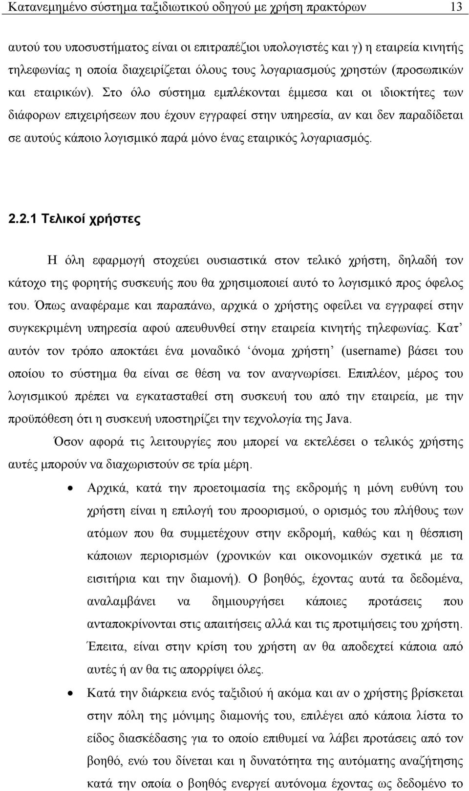 Στο όλο σύστηµα εµπλέκονται έµµεσα και οι ιδιοκτήτες των διάφορων επιχειρήσεων που έχουν εγγραφεί στην υπηρεσία, αν και δεν παραδίδεται σε αυτούς κάποιο λογισµικό παρά µόνο ένας εταιρικός λογαριασµός.