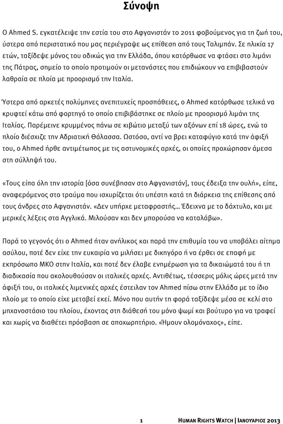 προορισμό την Ιταλία. Ύστερα από αρκετές πολύμηνες ανεπιτυχείς προσπάθειες, ο Ahmed κατόρθωσε τελικά να κρυφτεί κάτω από φορτηγό το οποίο επιβιβάστηκε σε πλοίο με προορισμό λιμάνι της Ιταλίας.