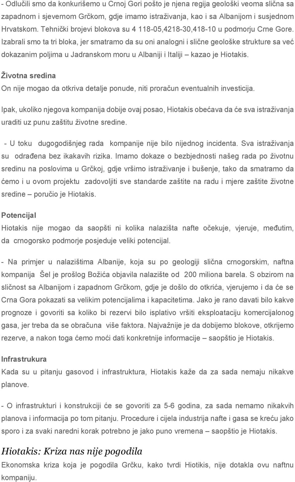 Izabrali smo ta tri bloka, jer smatramo da su oni analogni i slične geološke strukture sa već dokazanim poljima u Jadranskom moru u Albaniji i Italiji kazao je Hiotakis.