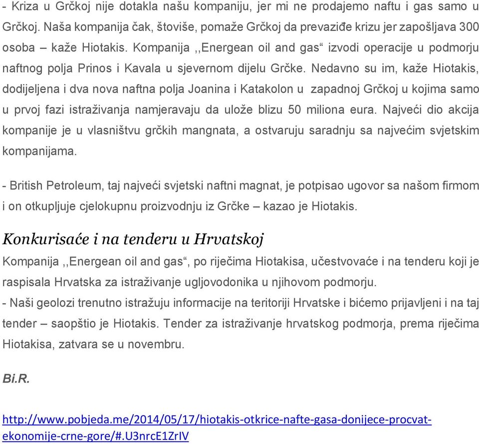 Nedavno su im, kaže Hiotakis, dodijeljena i dva nova naftna polja Joanina i Katakolon u zapadnoj Grčkoj u kojima samo u prvoj fazi istraživanja namjeravaju da ulože blizu 50 miliona eura.