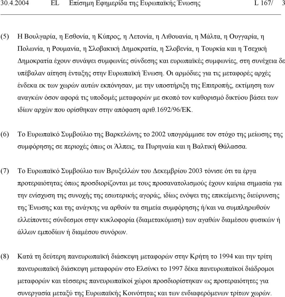 Οι αρµόδιες για τις µεταφορές αρχές ένδεκα εκ των χωρών αυτών εκπόνησαν, µε την υποστήριξη της Επιτροπής, εκτίµηση των αναγκών όσον αφορά τις υποδοµές µεταφορών µε σκοπό τον καθορισµό δικτύου βάσει