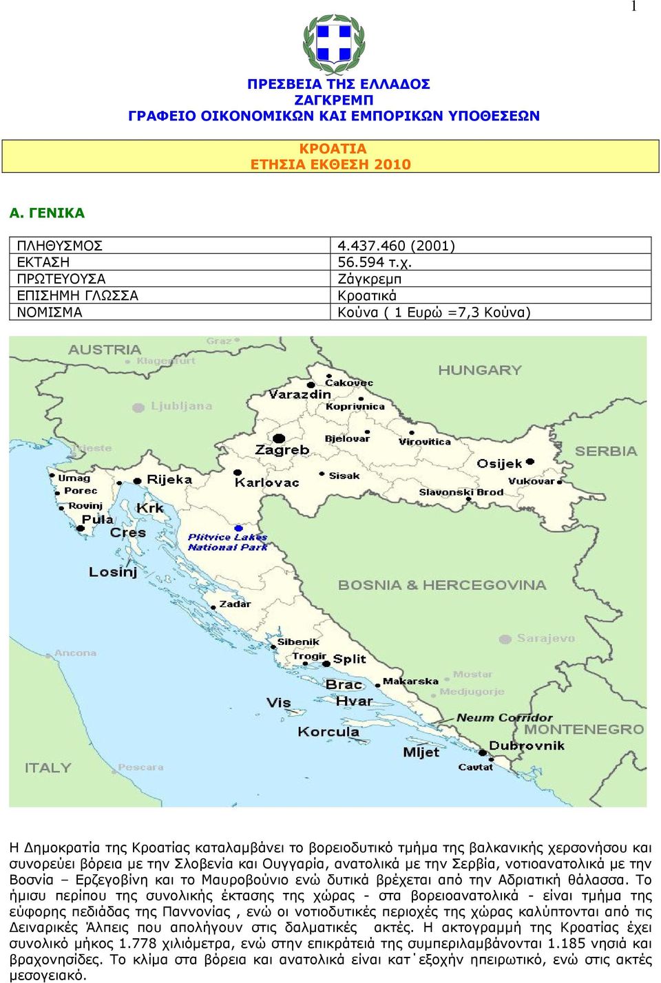 Σλοβενία και Ουγγαρία, ανατολικά µε την Σερβία, νοτιοανατολικά µε την Βοσνία Ερζεγοβίνη και το Μαυροβούνιο ενώ δυτικά βρέχεται από την Αδριατική θάλασσα.