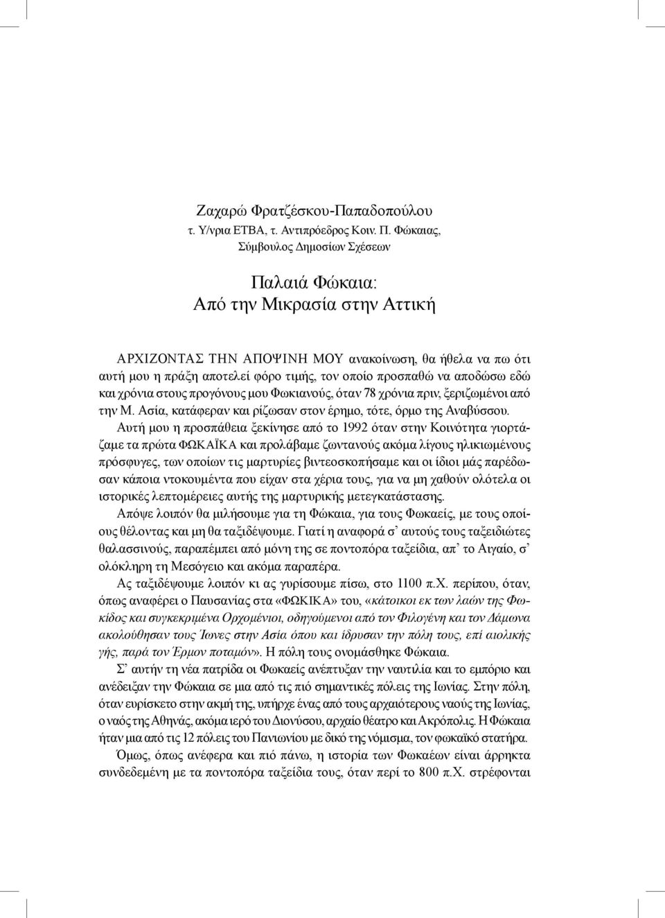 αποδώσω εδώ και χρόνια στους προγόνους μου Φωκιανούς, όταν 78 χρόνια πριν, ξεριζωμένοι από την Μ. Ασία, κατάφεραν και ρίζωσαν στον έρημο, τότε, όρμο της Αναβύσσου.