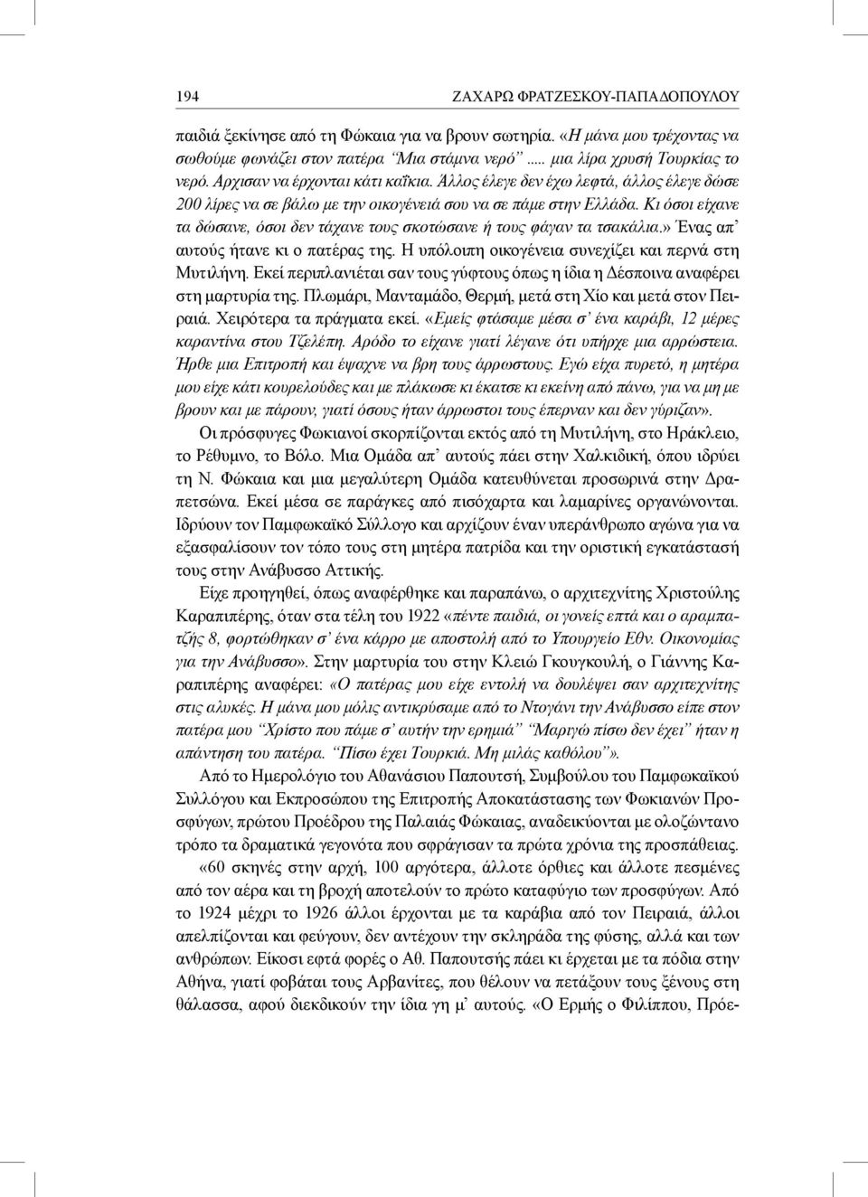 Κι όσοι είχανε τα δώσανε, όσοι δεν τάχανε τους σκοτώσανε ή τους φάγαν τα τσακάλια.» Ένας απ αυτούς ήτανε κι ο πατέρας της. Η υπόλοιπη οικογένεια συνεχίζει και περνά στη Μυτιλήνη.