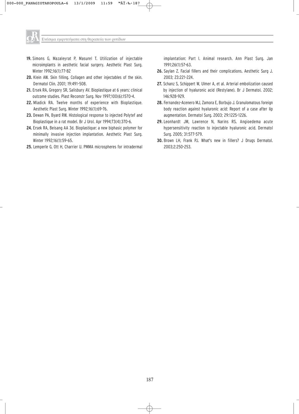 Bioplastique at 6 years: clinical outcome studies. Plast Reconstr Surg. Nov 1997;100(6):1570-4. 22. Mladick RA. Twelve months of experience with Bioplastique. Aesthetic Plast Surg.