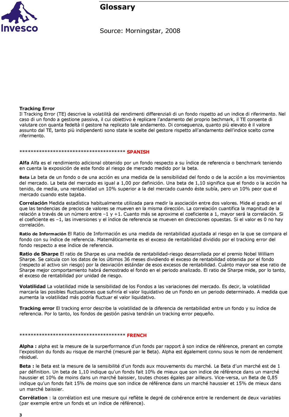 Di conseguenza, quanto più elevato è il valore assunto dal TE, tanto più indipendenti sono state le scelte del gestore rispetto all andamento dell indice scelto come riferimento.