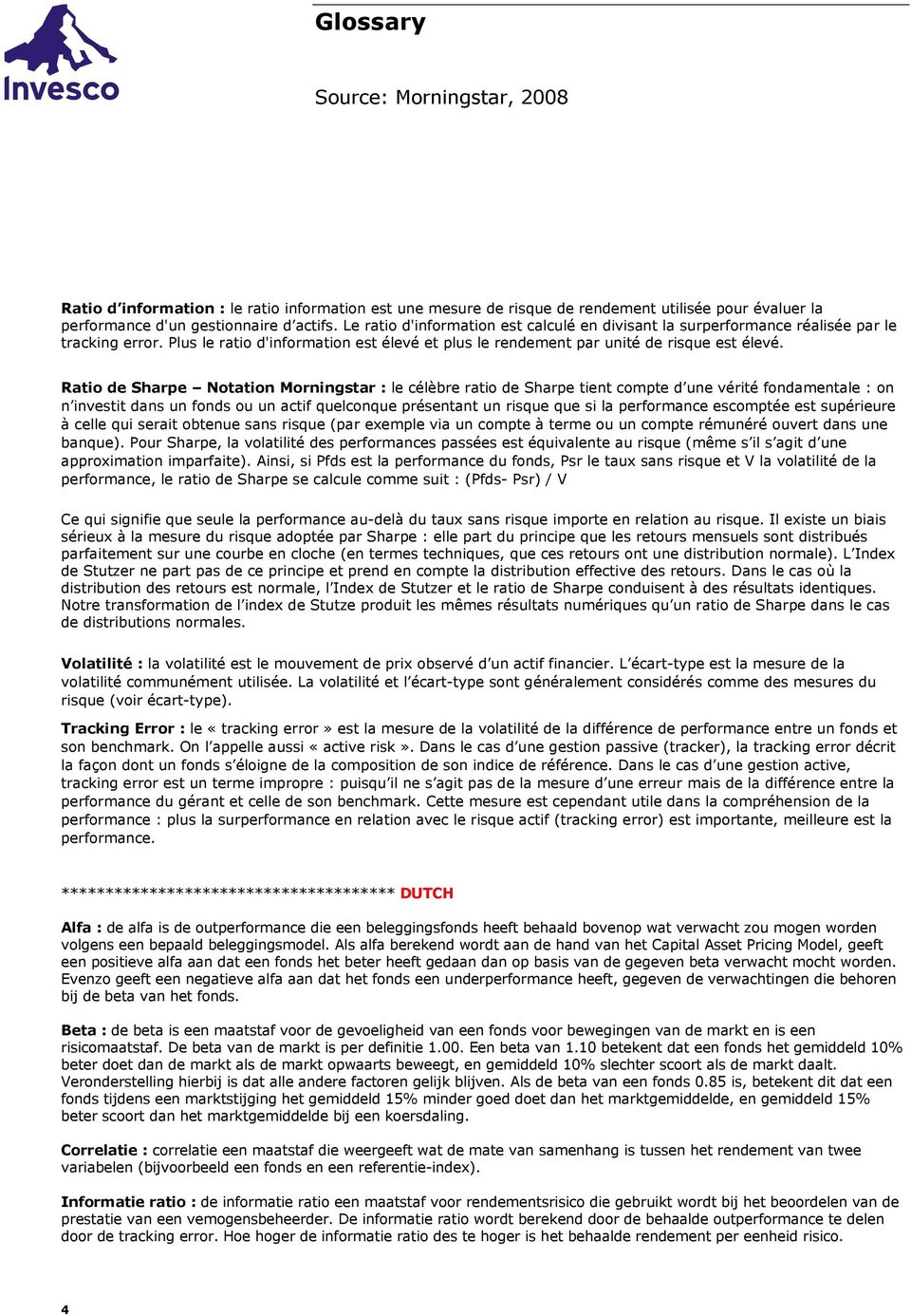 Ratio de Sharpe Notation Morningstar : le célèbre ratio de Sharpe tient compte d une vérité fondamentale : on n investit dans un fonds ou un actif quelconque présentant un risque que si la