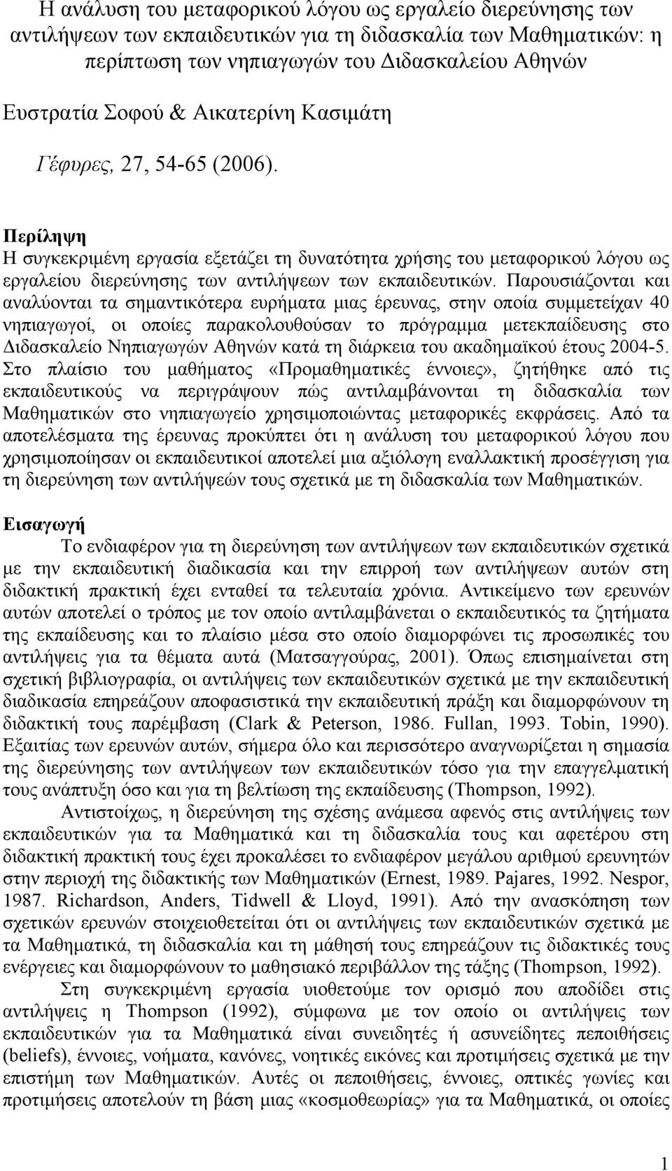 Παρουσιάζονται και αναλύονται τα σημαντικότερα ευρήματα μιας έρευνας, στην οποία συμμετείχαν 40 νηπιαγωγοί, οι οποίες παρακολουθούσαν το πρόγραμμα μετεκπαίδευσης στο Διδασκαλείο Νηπιαγωγών Αθηνών