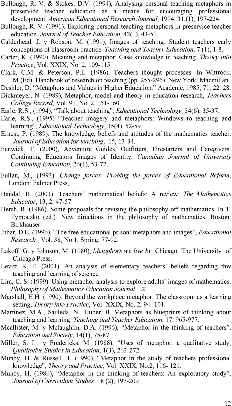 Calderhead, J. y Robson, M. (1991), Images of teaching: Student teachers early conceptions of classroom practice. Teaching and Teacher Education, 7 (1), 1-8. Carter, K. (1990).