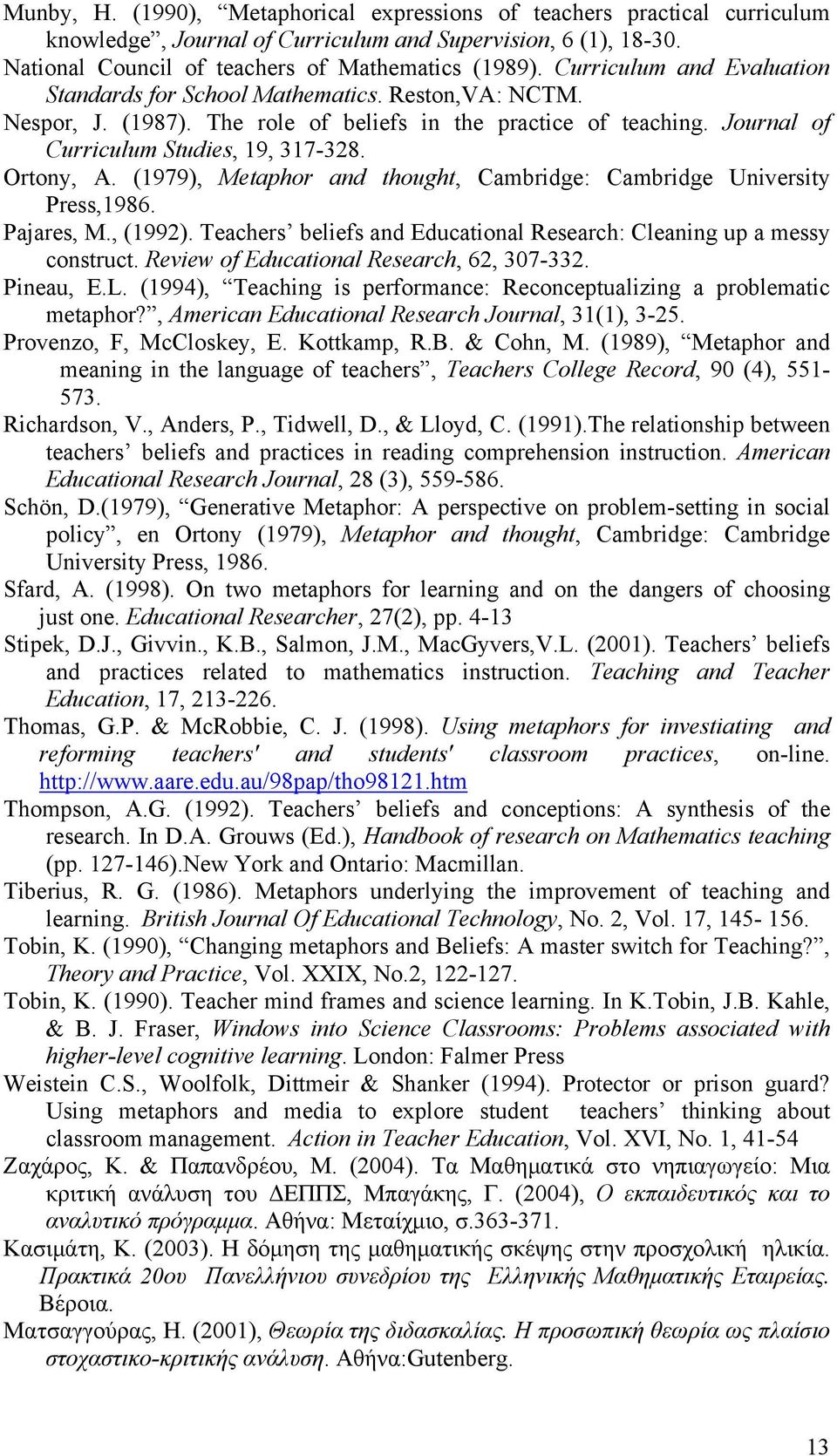 (1979), Metaphor and thought, Cambridge: Cambridge University Press,1986. Pajares, M., (1992). Teachers beliefs and Educational Research: Cleaning up a messy construct.