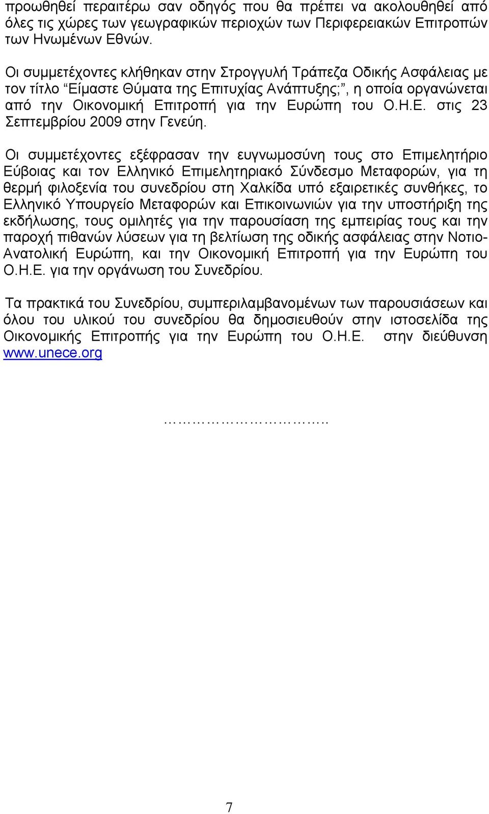 Οι συµµετέχοντες εξέφρασαν την ευγνωµοσύνη τους στο Επιµελητήριο Εύβοιας και τον Ελληνικό Επιµελητηριακό Σύνδεσµο Μεταφορών, για τη θερµή φιλοξενία του συνεδρίου στη Χαλκίδα υπό εξαιρετικές συνθήκες,