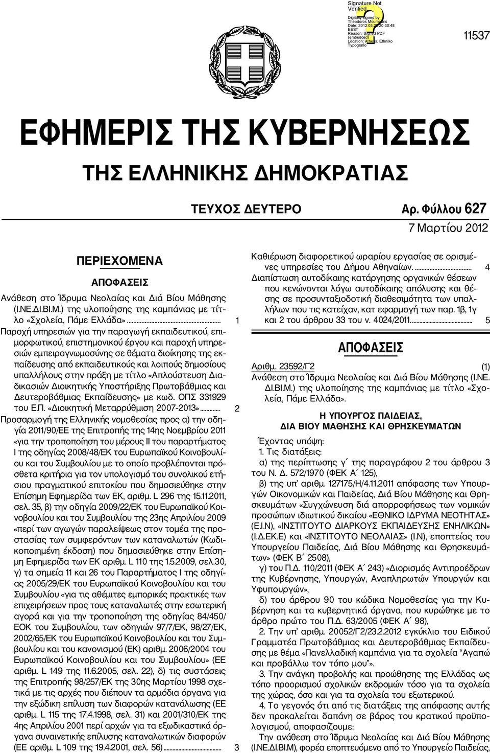 δημοσίους υπαλλήλους στην πράξη με τίτλο «Απλούστευση Δια δικασιών Διοικητικής Υποστήριξης Πρωτοβάθμιας και Δευτεροβάθμιας Εκπαίδευσης» με κωδ. ΟΠΣ 331929 του Ε.Π. «Διοικητική Μεταρρύθμιση 2007 2013».