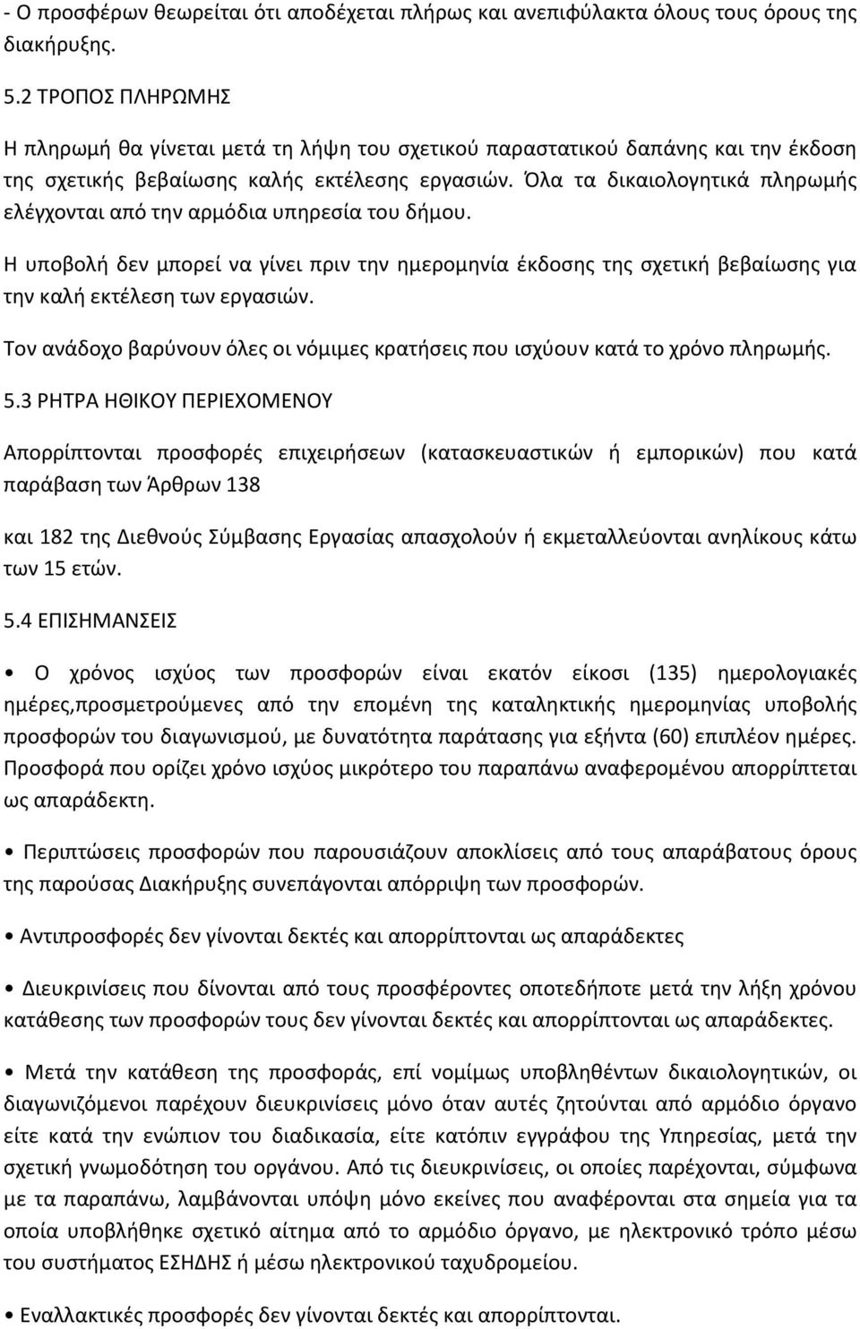 Όλα τα δικαιολογητικά πληρωμής ελέγχονται από την αρμόδια υπηρεσία του δήμου. Η υποβολή δεν μπορεί να γίνει πριν την ημερομηνία έκδοσης της σχετική βεβαίωσης για την καλή εκτέλεση των εργασιών.