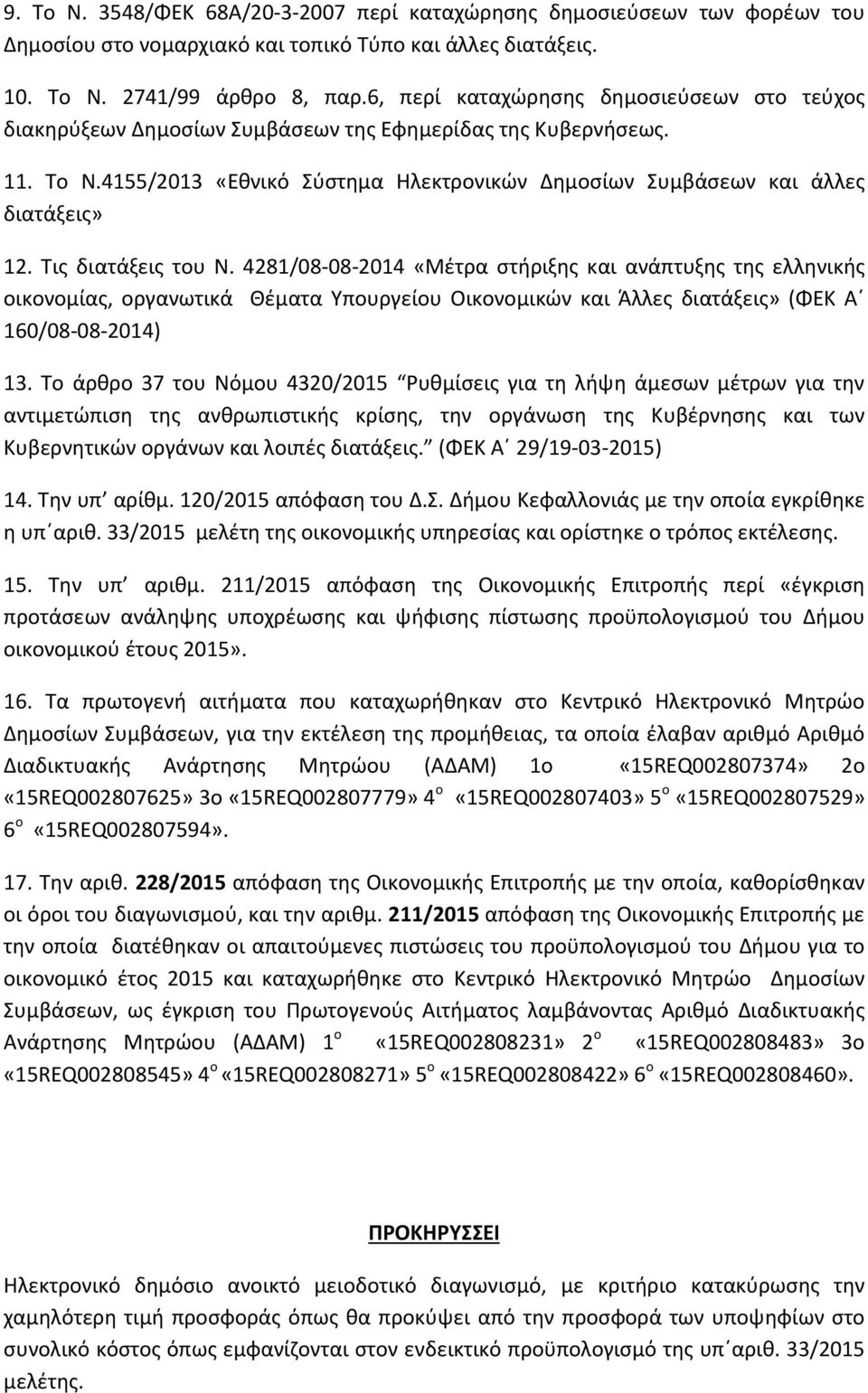 Τις διατάξεις του Ν. 4281/08-08-2014 «Μέτρα στήριξης και ανάπτυξης της ελληνικής οικονομίας, οργανωτικά Θέματα Υπουργείου Οικονομικών και Άλλες διατάξεις» (ΦΕΚ Α 160/08-08-2014) 13.