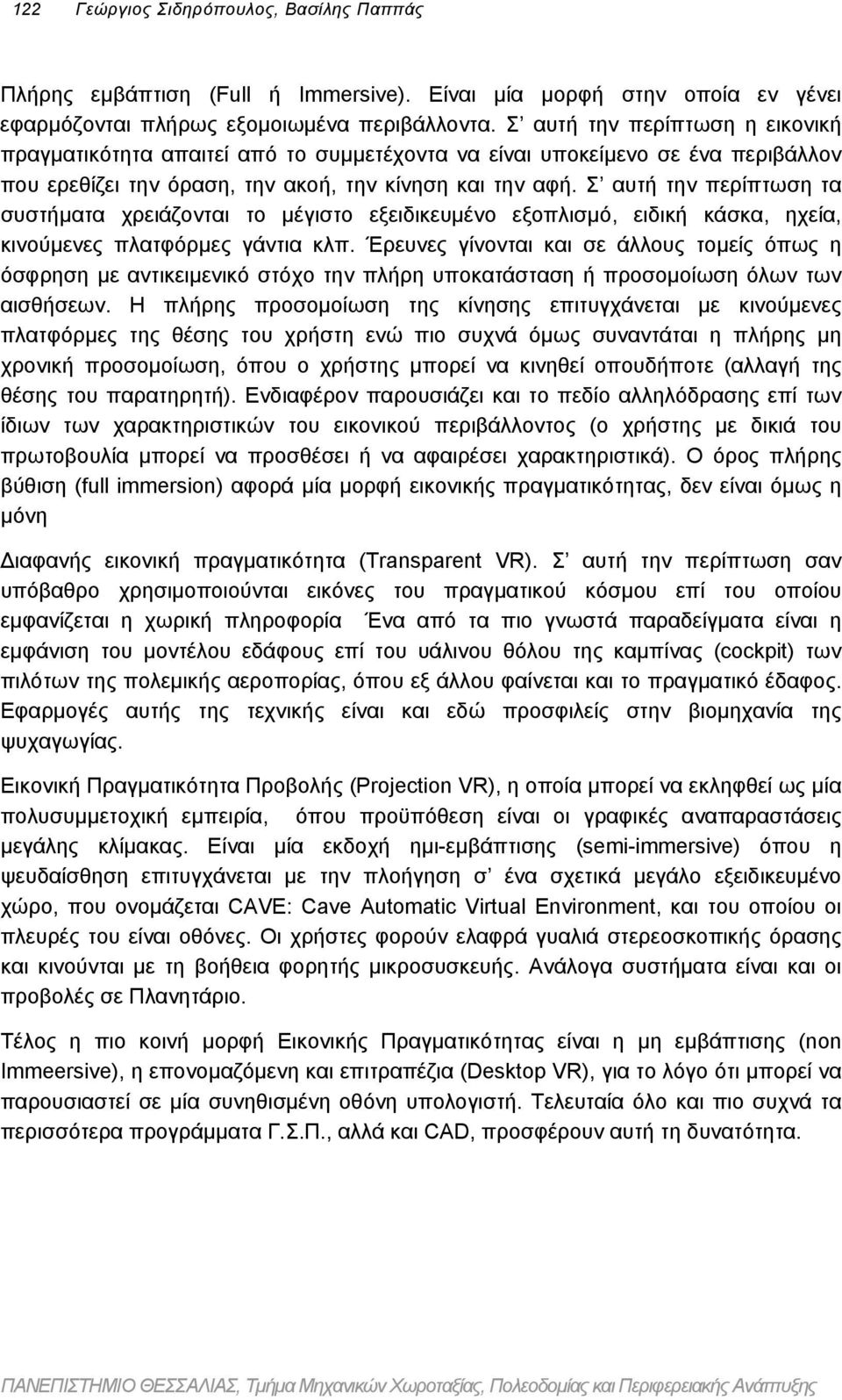 Σ αυτή την περίπτωση τα συστήµατα χρειάζονται το µέγιστο εξειδικευµένο εξοπλισµό, ειδική κάσκα, ηχεία, κινούµενες πλατφόρµες γάντια κλπ.