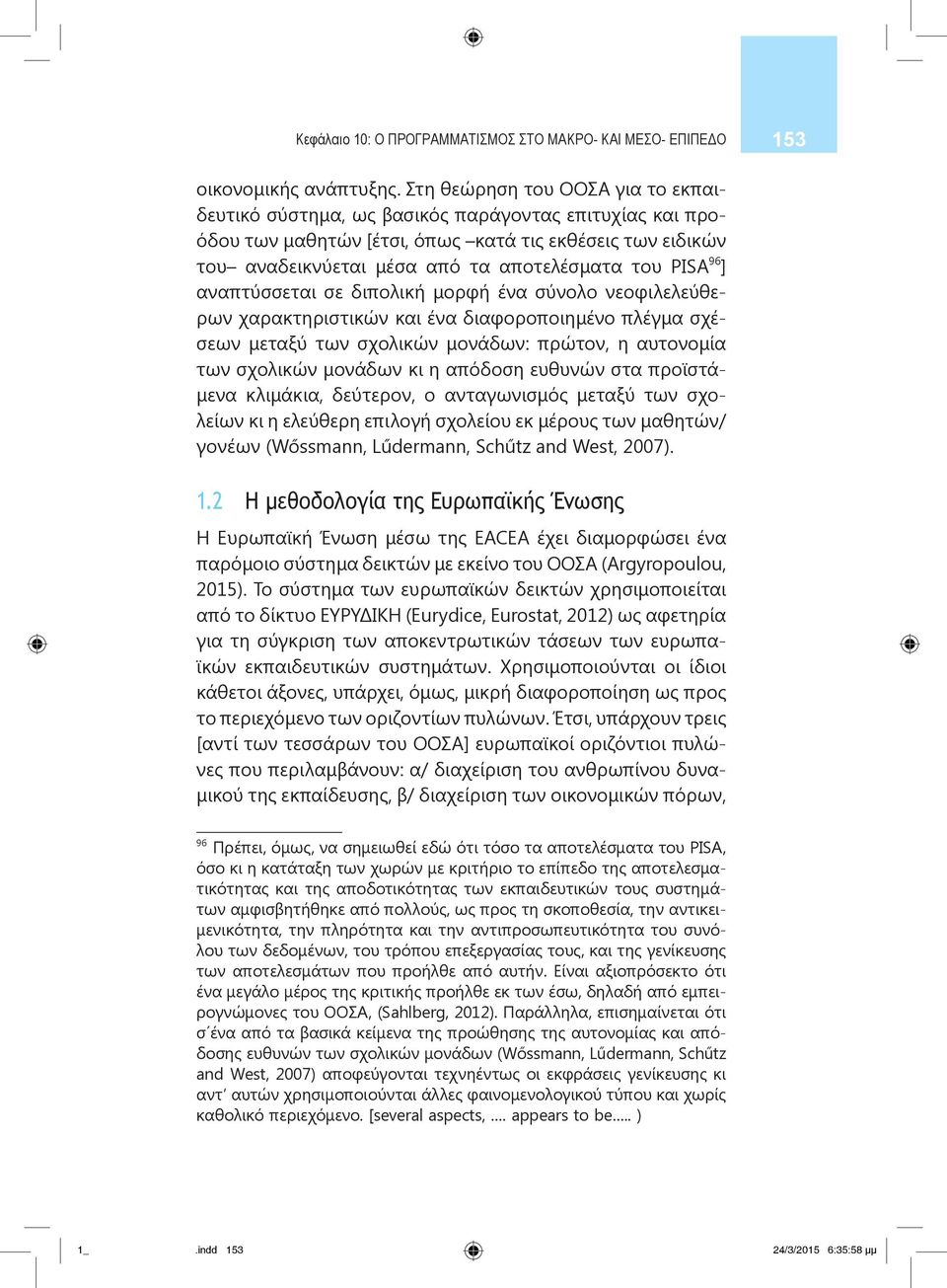 PISA 96 ] αναπτύσσεται σε διπολική μορφή ένα σύνολο νεοφιλελεύθερων χαρακτηριστικών και ένα διαφορoποιημένο πλέγμα σχέσεων μεταξύ των σχολικών μονάδων: πρώτον, η αυτονομία των σχολικών μονάδων κι η