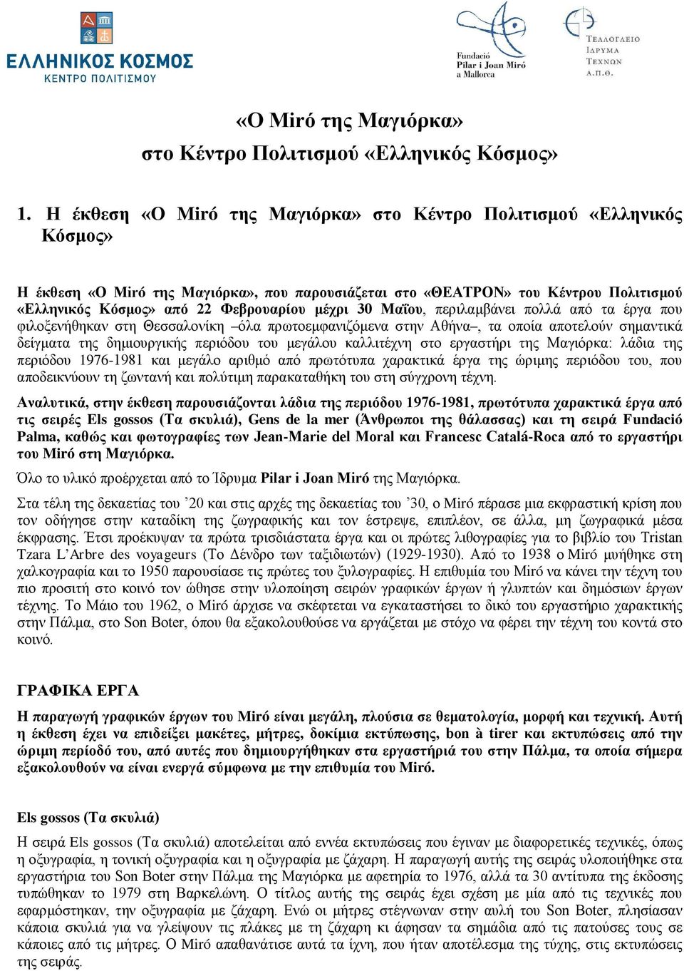 μέχρι 30 Μαΐου, περιλαμβάνει πολλά από τα έργα που φιλοξενήθηκαν στη Θεσσαλονίκη όλα πρωτοεμφανιζόμενα στην Αθήνα, τα οποία αποτελούν σημαντικά δείγματα της δημιουργικής περιόδου του μεγάλου