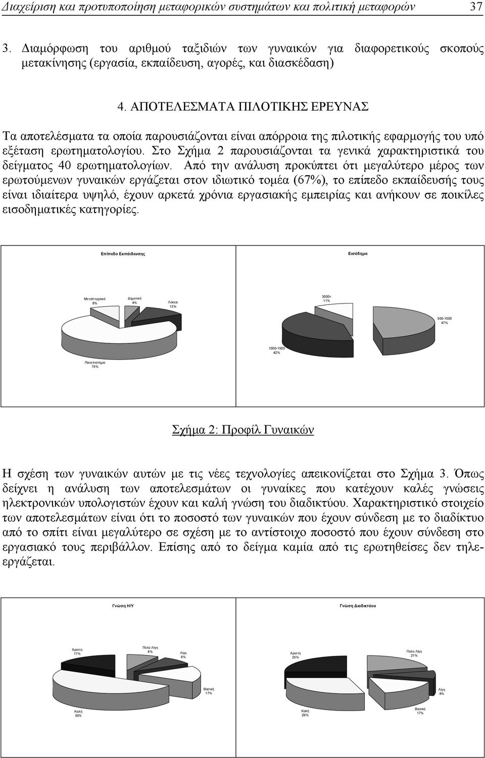 ΑΠΟΤΕΛΕΣΜΑΤΑ ΠΙΛΟΤΙΚΗΣ ΕΡΕΥΝΑΣ Τα αποτελέσµατα τα οποία παρουσιάζονται είναι απόρροια της πιλοτικής εφαρµογής του υπό εξέταση ερωτηµατολογίου.