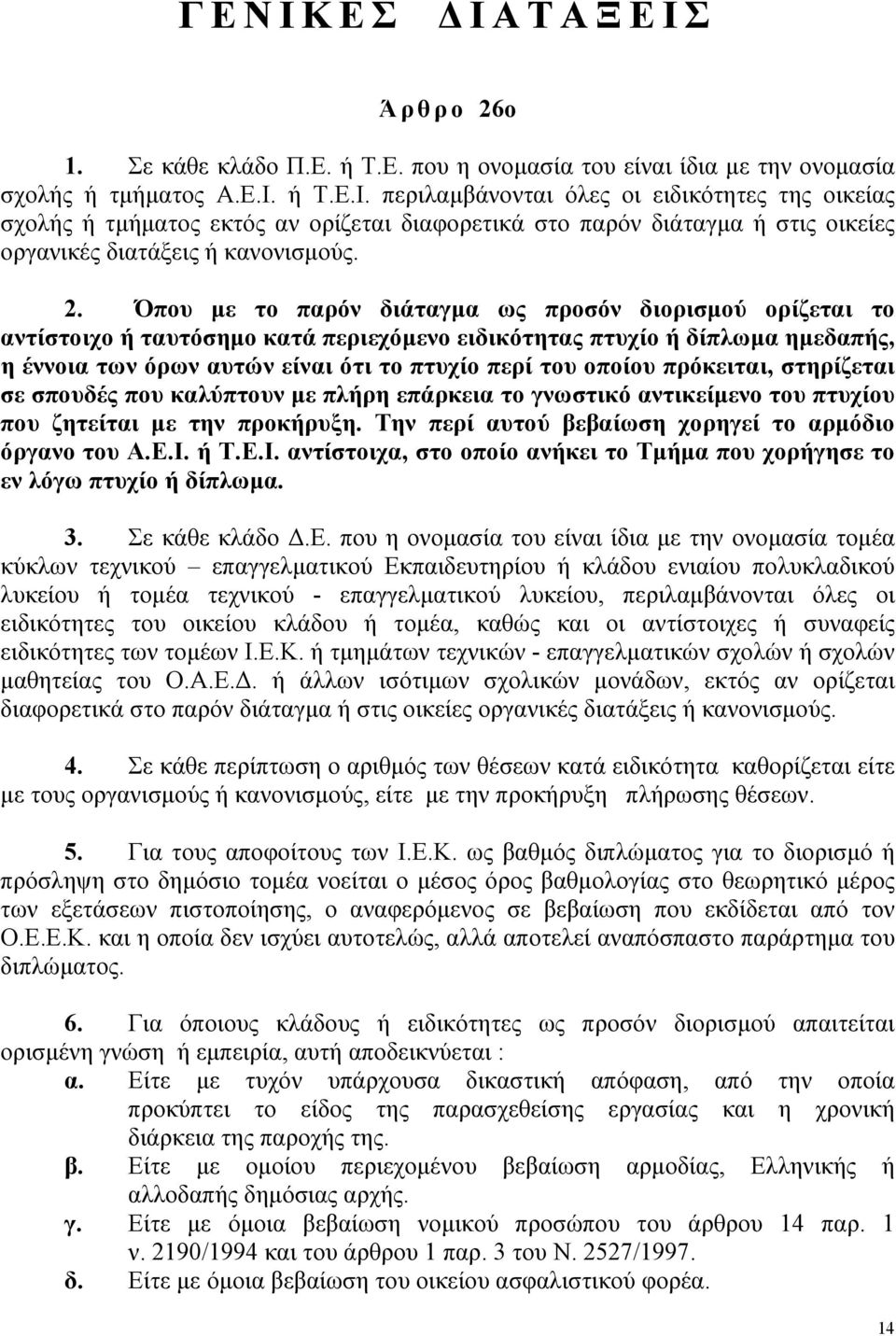 πρόκειται, στηρίζεται σε σπουδές που καλύπτουν µε πλήρη επάρκεια το γνωστικό αντικείµενο του πτυχίου που ζητείται µε την προκήρυξη. Την περί αυτού βεβαίωση χορηγεί το αρµόδιο όργανο του Α.Ε.Ι.