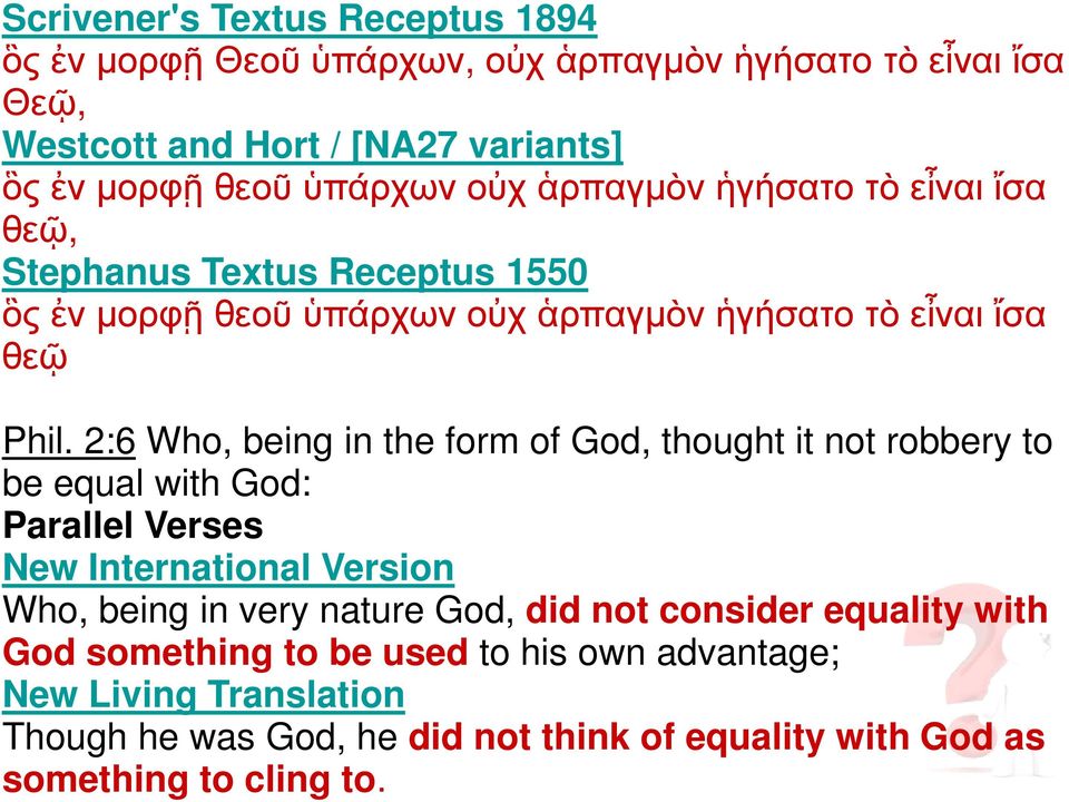 2:6 Who, being in the form of God, thought it not robbery to be equal with God: Parallel Verses New International Version Who, being in very nature God, did