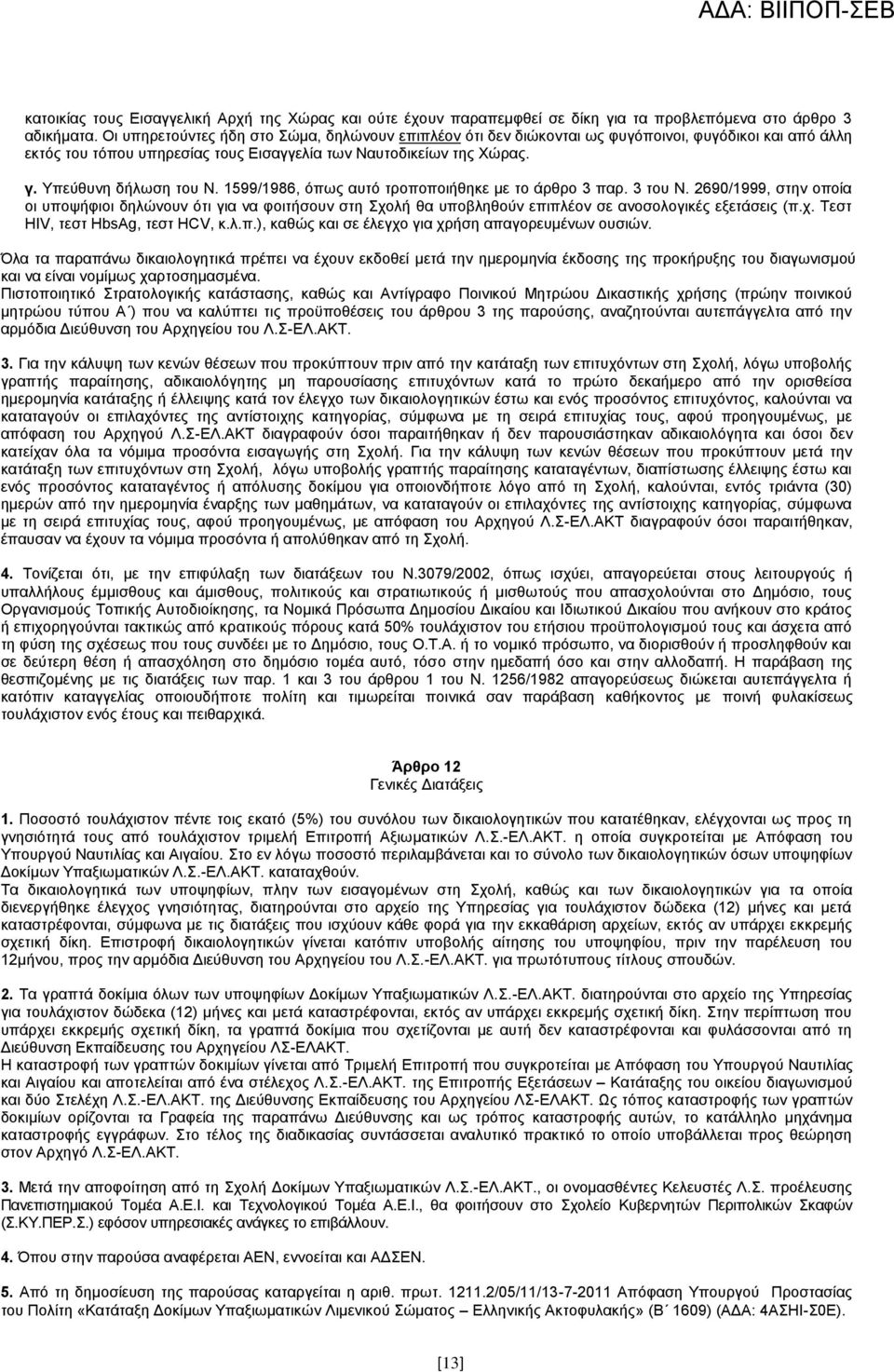 1599/1986, φπσο απηφ ηξνπνπνηήζεθε κε ην άξζξν 3 παξ. 3 ηνπ Ν. 2690/1999, ζηελ νπνία νη ππνςήθηνη δειψλνπλ φηη γηα λα θνηηήζνπλ ζηε ρνιή ζα ππνβιεζνχλ επηπιένλ ζε αλνζνινγηθέο εμεηάζεηο (π.ρ. Σεζη HIV, ηεζη HbsAg, ηεζη HCV, θ.