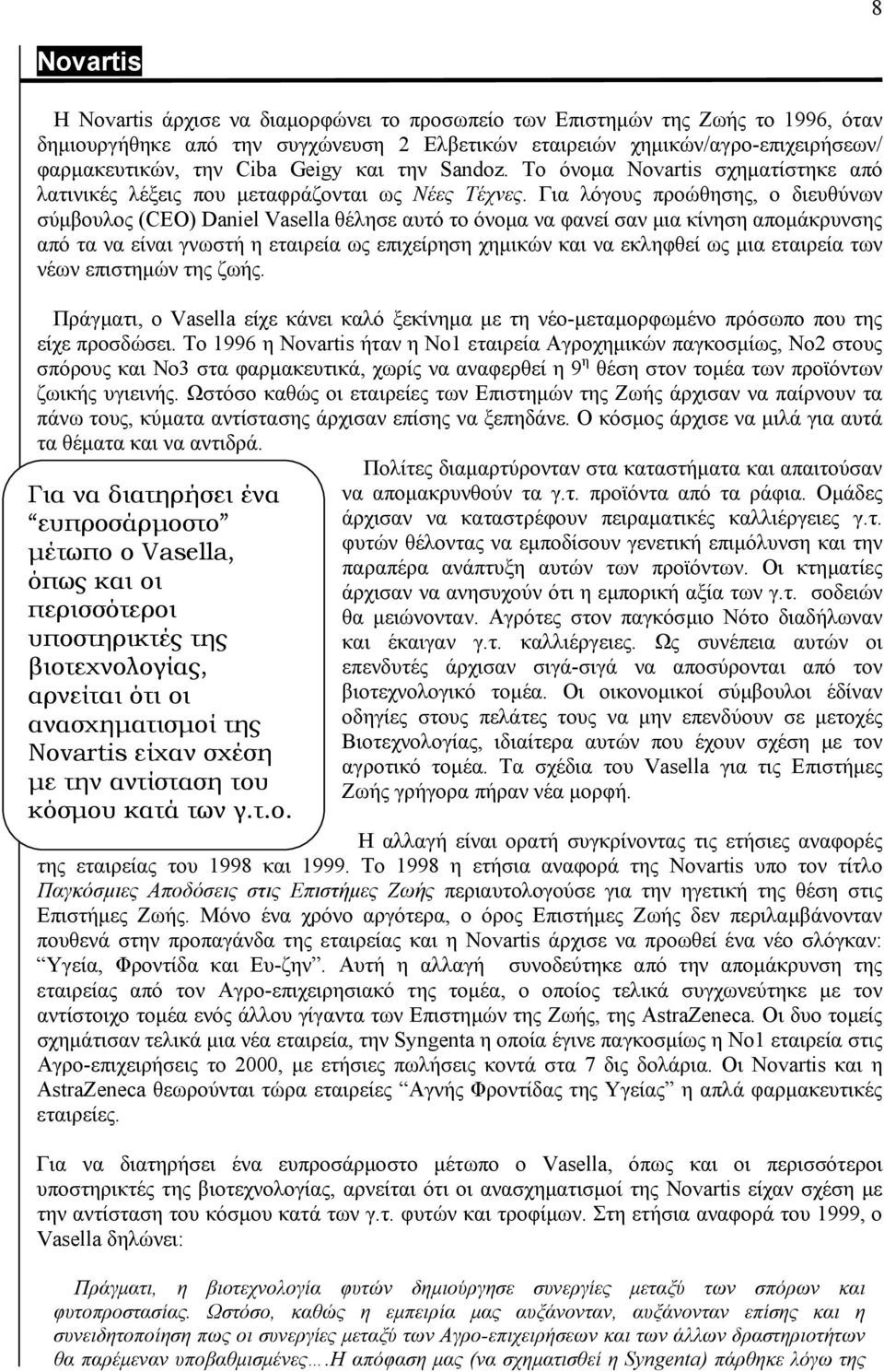 Για λόγους προώθησης, ο διευθύνων σύµβουλος (CEO) Daniel Vasella θέλησε αυτό το όνοµα να φανεί σαν µια κίνηση αποµάκρυνσης από τα να είναι γνωστή η εταιρεία ως επιχείρηση χηµικών και να εκληφθεί ως