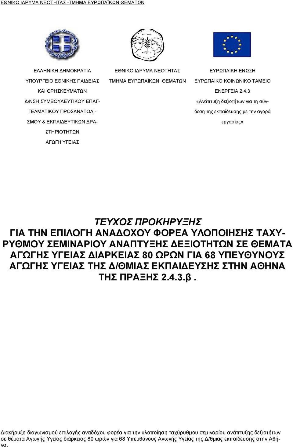 ΠΡΟΚΗΡΥΞΗΣ ΓΙΑ ΤΗΝ ΕΠΙΛΟΓΗ ΑΝΑ ΟΧΟΥ ΦΟΡΕΑ ΥΛΟΠΟΙΗΣΗΣ ΤΑΧΥ- ΡΥΘΜΟΥ ΣΕΜΙΝΑΡΙΟΥ ΑΝΑΠΤΥΞΗΣ ΕΞΙΟΤΗΤΩΝ ΣΕ ΘΕΜΑΤΑ ΑΓΩΓΗΣ ΥΓΕΙΑΣ ΙΑΡΚΕΙΑΣ 80 ΩΡΩΝ ΓΙΑ 68 ΥΠΕΥΘΥΝΟΥΣ ΑΓΩΓΗΣ ΥΓΕΙΑΣ ΤΗΣ /ΘΜΙΑΣ ΕΚΠΑΙ ΕΥΣΗΣ ΣΤΗΝ