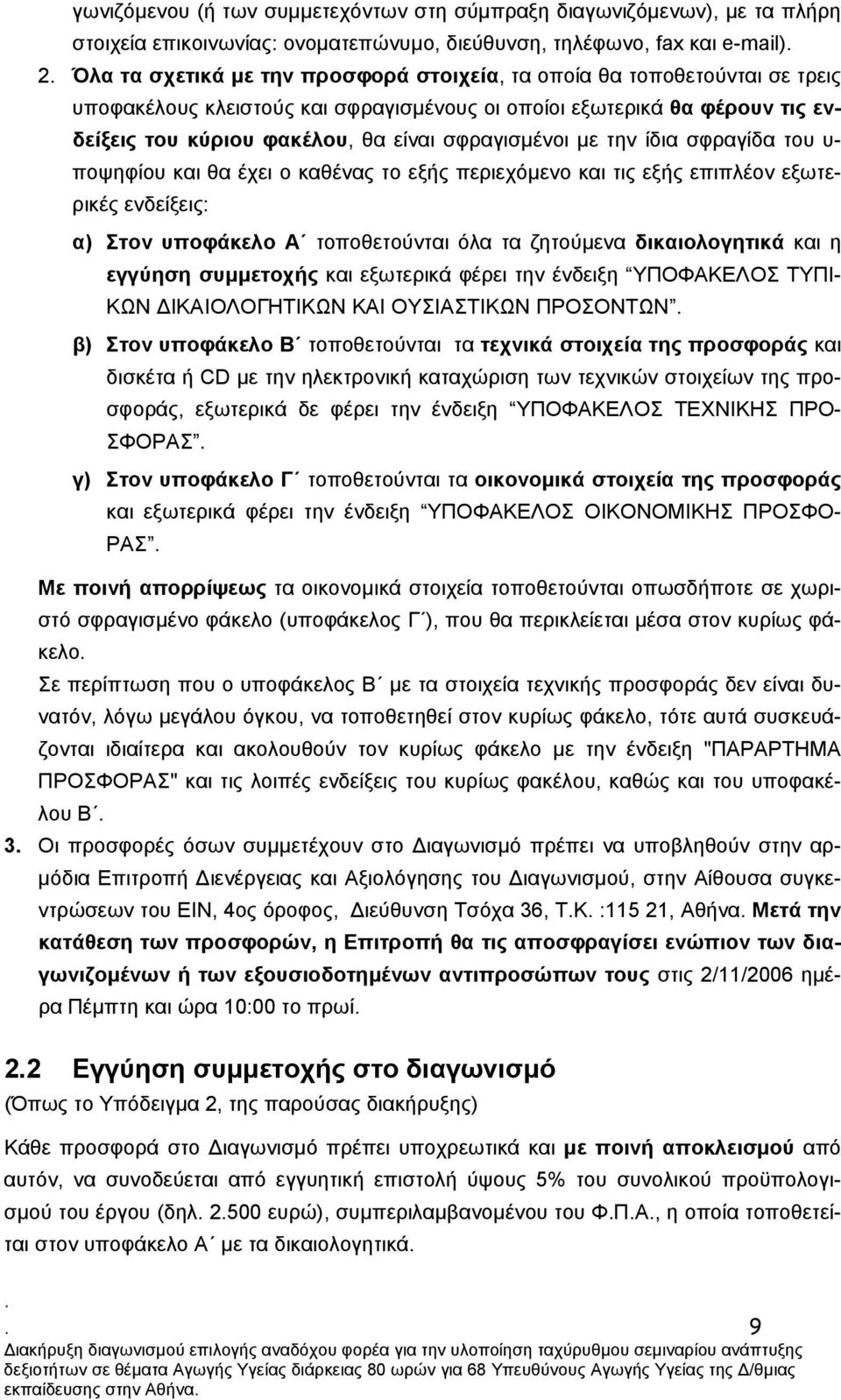 θα έχει ο καθένας το εξής περιεχόµενο και τις εξής επιπλέον εξωτερικές ενδείξεις: α) Στον υποφάκελο Α τοποθετούνται όλα τα ζητούµενα δικαιολογητικά και η εγγύηση συµµετοχής και εξωτερικά φέρει την