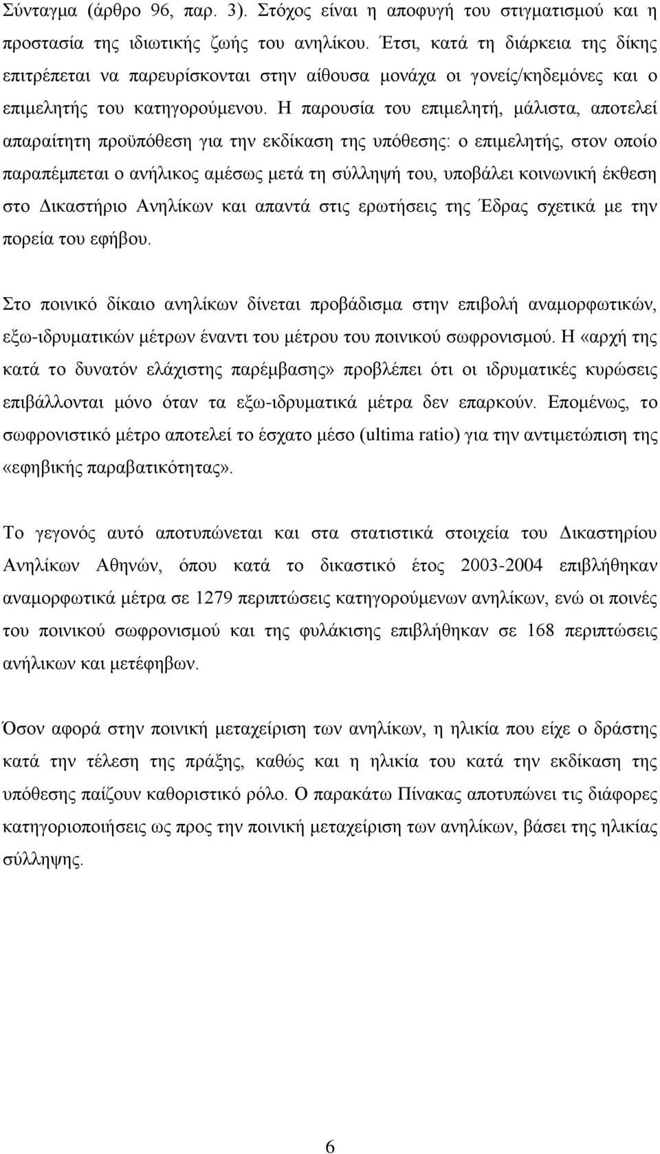 Η παξνπζία ηνπ επηκειεηή, κάιηζηα, απνηειεί απαξαίηεηε πξνυπφζεζε γηα ηελ εθδίθαζε ηεο ππφζεζεο: ν επηκειεηήο, ζηνλ νπνίν παξαπέκπεηαη ν αλήιηθνο ακέζσο κεηά ηε ζχιιεςή ηνπ, ππνβάιεη θνηλσληθή έθζεζε