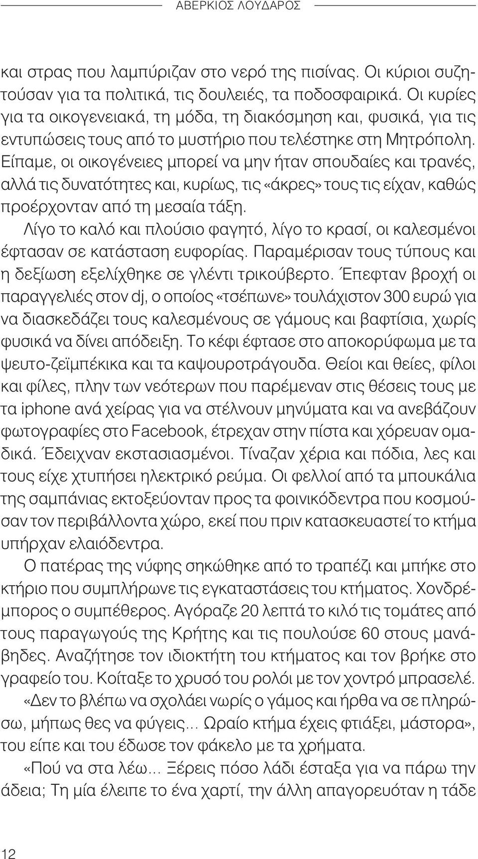 Είπαμε, οι οικογένειες μπορεί να μην ήταν σπουδαίες και τρανές, αλλά τις δυνατότητες και, κυρίως, τις «άκρες» τους τις είχαν, καθώς προέρχονταν από τη μεσαία τάξη.