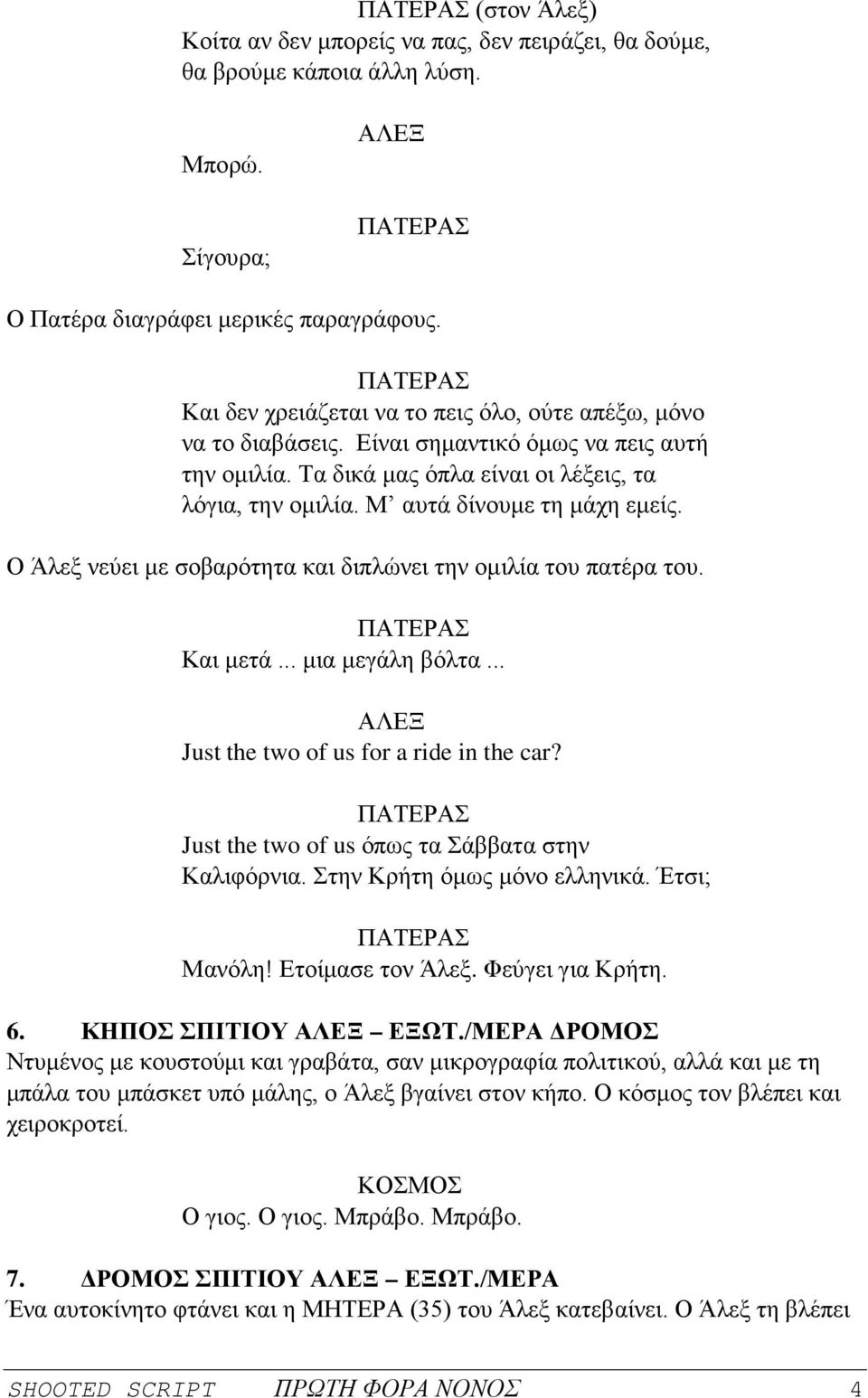 Μ αυτά δίνουμε τη μάχη εμείς. Ο Άλεξ νεύει με σοβαρότητα και διπλώνει την ομιλία του πατέρα του. ΠΑΤΕΡΑΣ Και μετά... μια μεγάλη βόλτα... Just the two of us for a ride in the car?