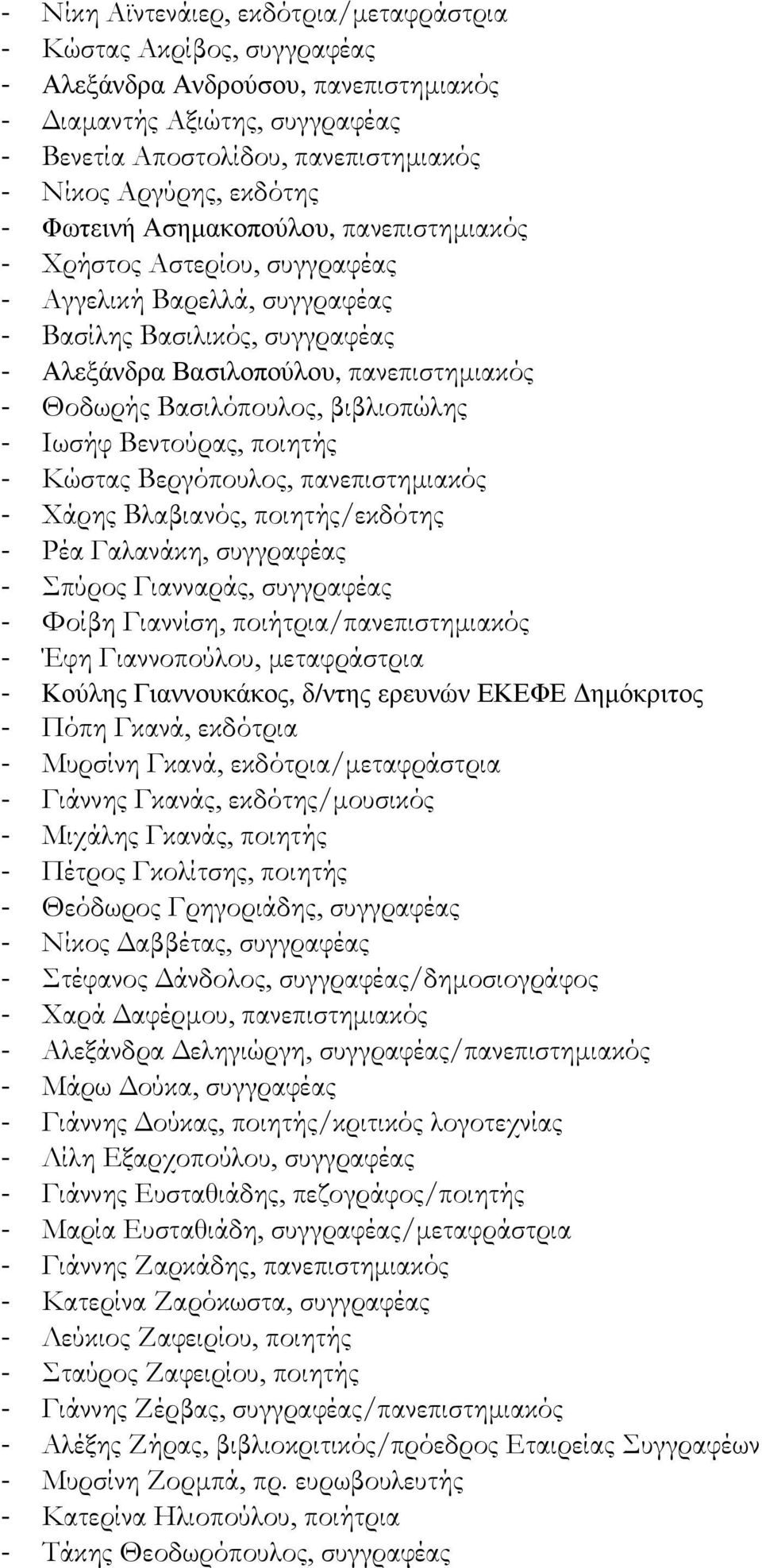 Βασιλόπουλος, βιβλιοπώλης - Ιωσήφ Βεντούρας, ποιητής - Κώστας Βεργόπουλος, πανεπιστηµιακός - Χάρης Βλαβιανός, ποιητής/εκδότης - Ρέα Γαλανάκη, συγγραφέας - Σπύρος Γιανναράς, συγγραφέας - Φοίβη