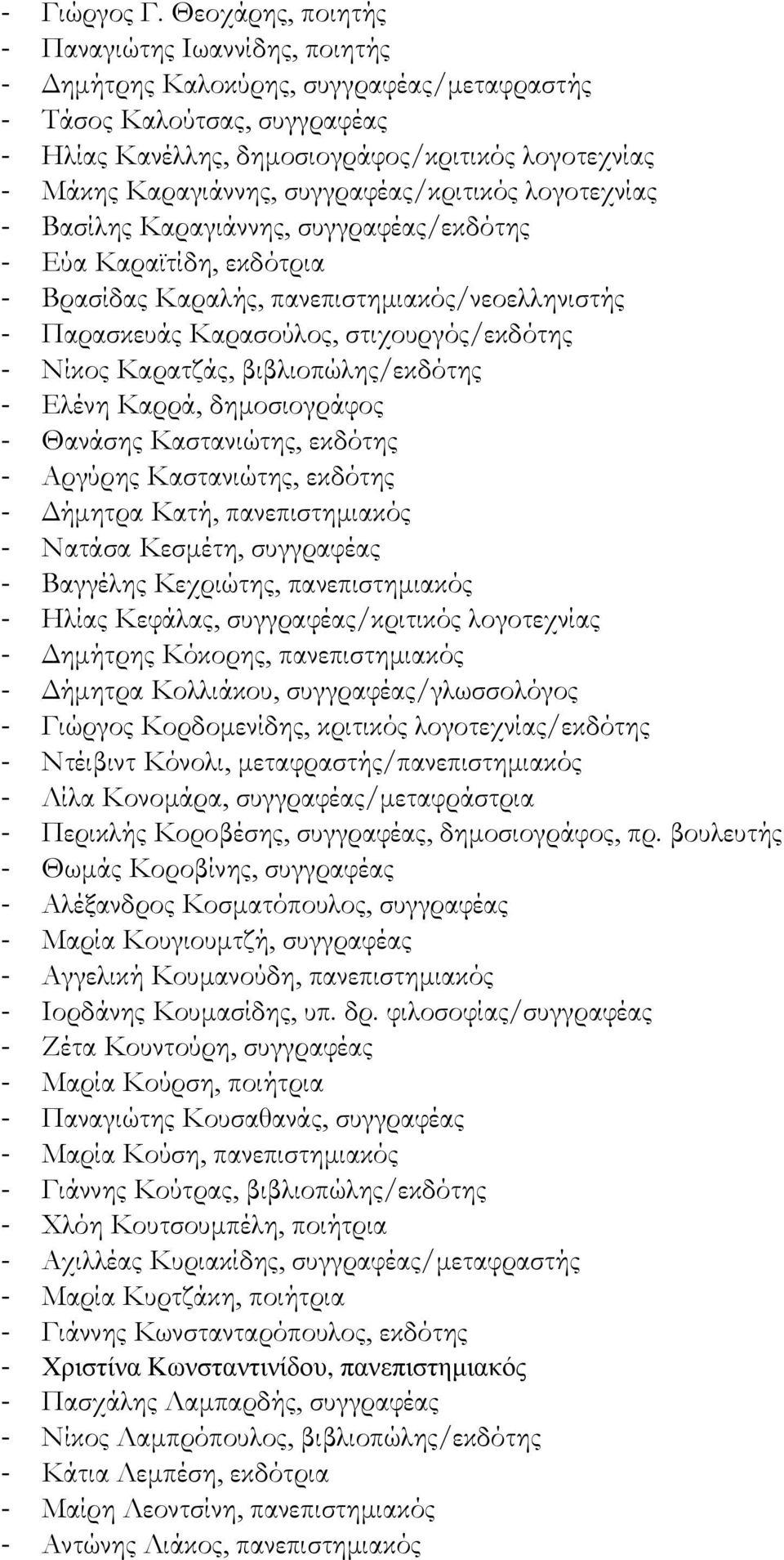 συγγραφέας/κριτικός λογοτεχνίας - Βασίλης Καραγιάννης, συγγραφέας/εκδότης - Εύα Καραϊτίδη, εκδότρια - Βρασίδας Καραλής, πανεπιστηµιακός/νεοελληνιστής - Παρασκευάς Καρασούλος, στιχουργός/εκδότης -