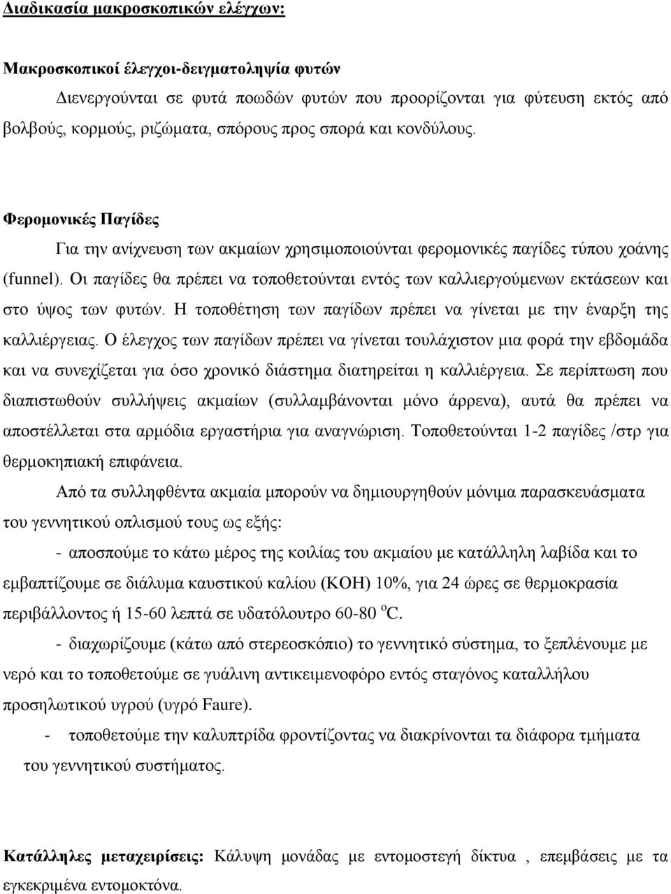 Οη παγίδεο ζα πξέπεη λα ηνπνζεηνύληαη εληόο ησλ θαιιηεξγνύκελσλ εθηάζεσλ θαη ζην ύςνο ησλ θπηώλ. Η ηνπνζέηεζε ησλ παγίδσλ πξέπεη λα γίλεηαη κε ηελ έλαξμε ηεο θαιιηέξγεηαο.