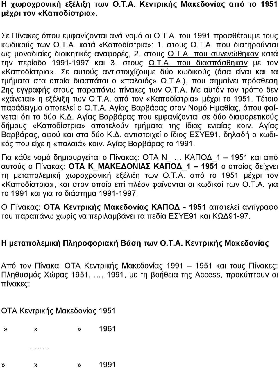 Σε αυτούς αντιστοιχίζουµε δύο κωδικούς (όσα είναι και τα τµήµατα στα οποία διασπάται ο «παλαιός» Ο.Τ.Α.), που σηµαίνει πρόσθεση 2ης εγγραφής στους παραπάνω πίνακες των Ο.Τ.Α. Με αυτόν τον τρόπο δεν «χάνεται» η εξέλιξη των Ο.