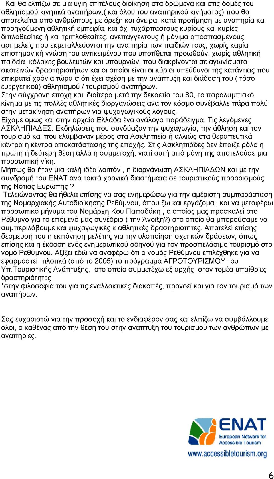 εκµεταλλεύονται την αναπηρία των παιδιών τους, χωρίς καµία επιστηµονική γνώση του αντικειµένου που υποτίθεται προωθούν, χωρίς αθλητική παιδεία, κόλακες βουλευτών και υπουργών, που διακρίνονται σε