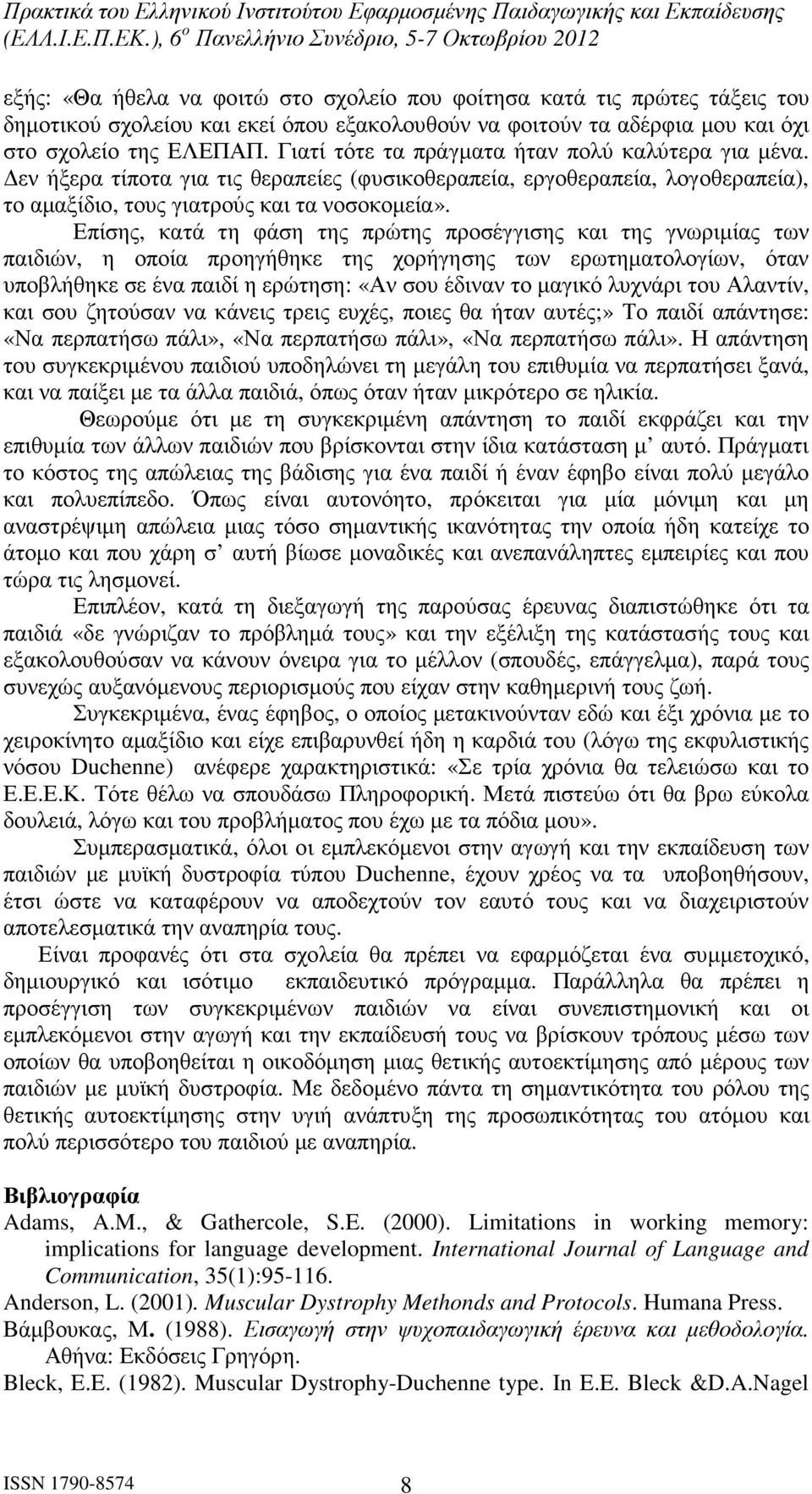 Επίσης, κατά τη φάση της πρώτης προσέγγισης και της γνωριµίας των παιδιών, η οποία προηγήθηκε της χορήγησης των ερωτηµατολογίων, όταν υποβλήθηκε σε ένα παιδί η ερώτηση: «Αν σου έδιναν το µαγικό