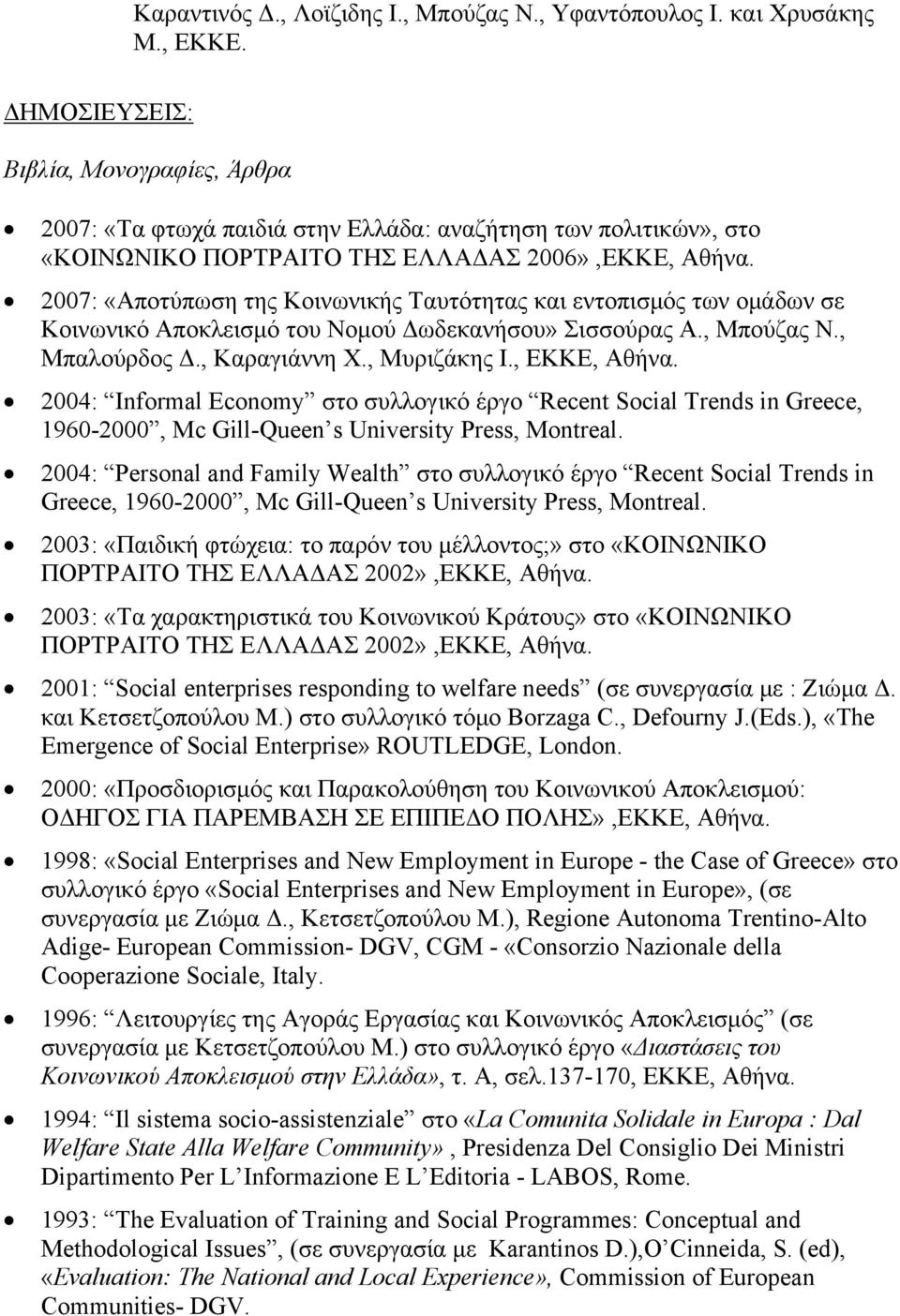 2007: «Αποτύπωση της Κοινωνικής Ταυτότητας και εντοπισμός των ομάδων σε Κοινωνικό Αποκλεισμό του Νομού Δωδεκανήσου» Σισσούρας Α., Μπούζας Ν., Μπαλούρδος Δ., Καραγιάννη Χ., Μυριζάκης Ι., ΕΚΚΕ, Αθήνα.