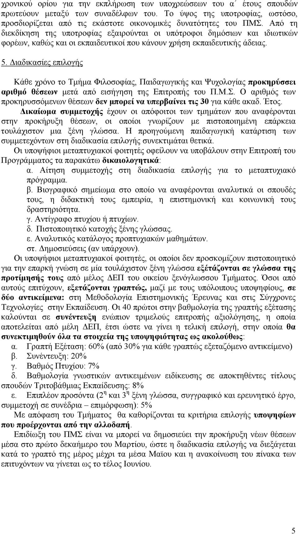 Aπό τη διεκδίκηση της υποτροφίας εξαιρούνται οι υπότροφοι δηµόσιων και ιδιωτικών φορέων, καθώς και οι εκπαιδευτικοί που κάνουν χρήση εκπαιδευτικής άδειας. 5.