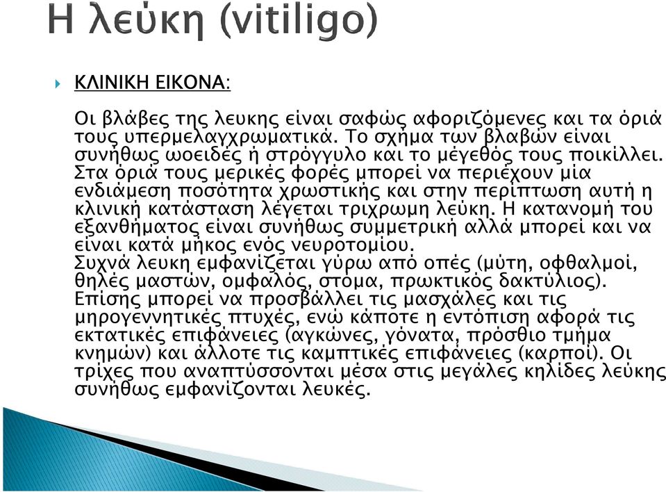 Η κατανοµή του εξανθήµατο είναι συνήθω συµµετρική αλλά µπορεί και να είναι κατά µήκο ενό νευροτοµίου.