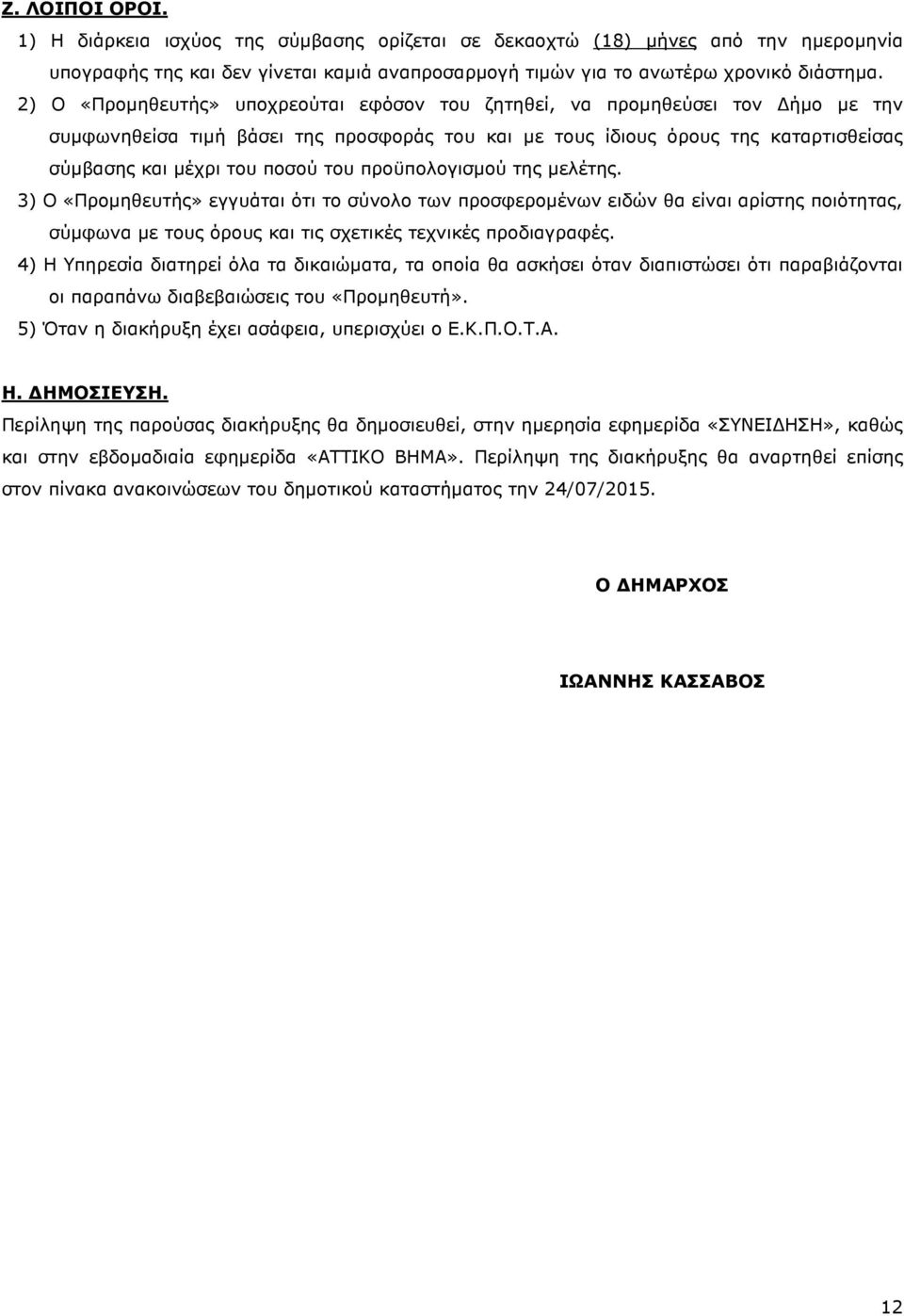 προϋπολογισµού της µελέτης. 3) Ο «Προµηθευτής» εγγυάται ότι το σύνολο των προσφεροµένων ειδών θα είναι αρίστης ποιότητας, σύµφωνα µε τους όρους και τις σχετικές τεχνικές προδιαγραφές.