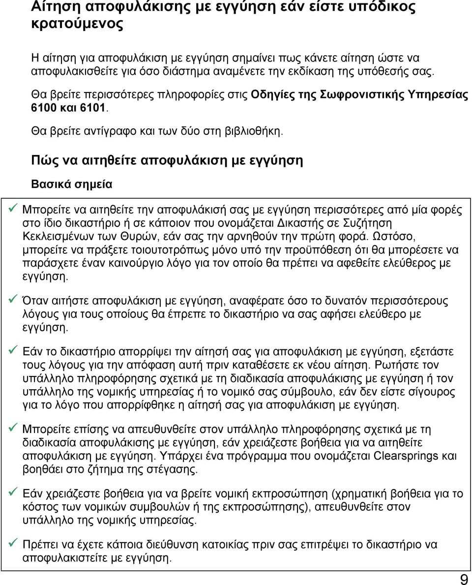 Πώς να αιτηθείτε αποφυλάκιση µε εγγύηση Βασικά σηµεία Μπορείτε να αιτηθείτε την αποφυλάκισή σας µε εγγύηση περισσότερες από µία φορές στο ίδιο δικαστήριο ή σε κάποιον που ονοµάζεται ικαστής σε