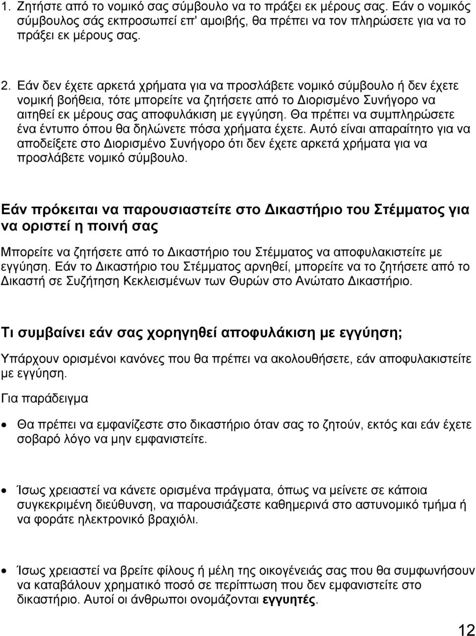 Θα πρέπει να συµπληρώσετε ένα έντυπο όπου θα δηλώνετε πόσα χρήµατα έχετε. Αυτό είναι απαραίτητο για να αποδείξετε στο ιορισµένο Συνήγορο ότι δεν έχετε αρκετά χρήµατα για να προσλάβετε νοµικό σύµβουλο.