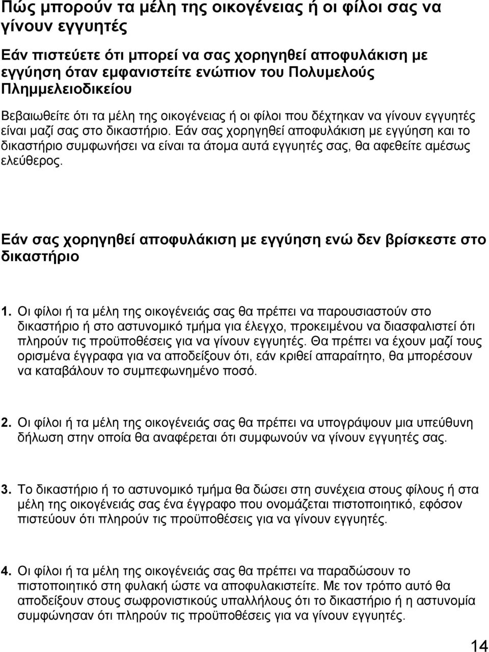 Εάν σας χορηγηθεί αποφυλάκιση µε εγγύηση και το δικαστήριο συµφωνήσει να είναι τα άτοµα αυτά εγγυητές σας, θα αφεθείτε αµέσως ελεύθερος.