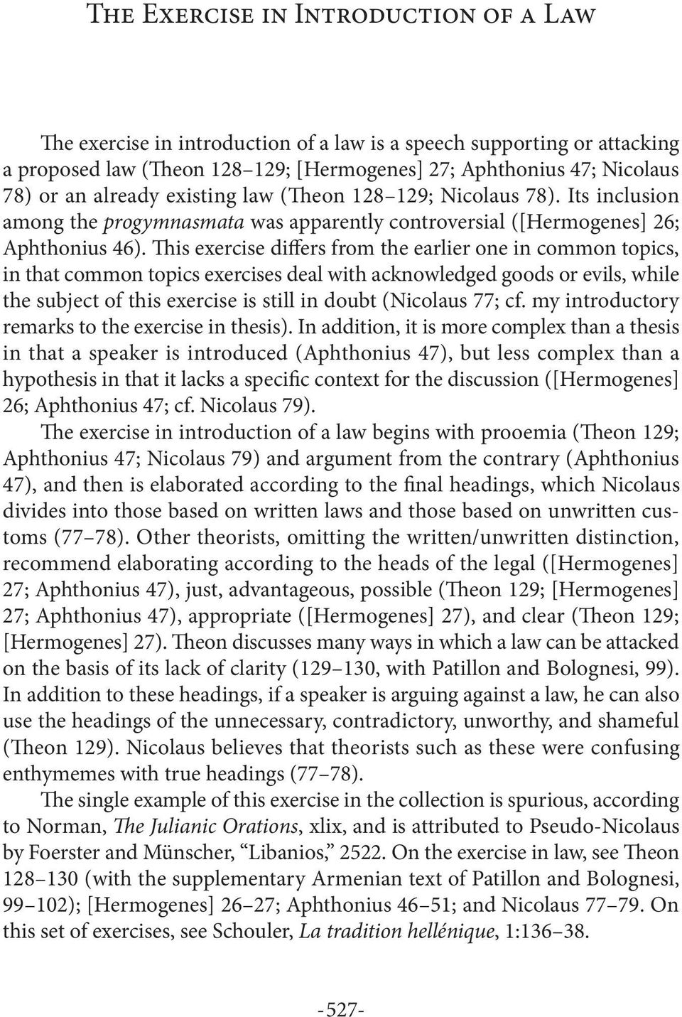 This exercise differs from the earlier one in common topics, in that common topics exercises deal with acknowledged goods or evils, while the subject of this exercise is still in doubt (Nicolaus 77;